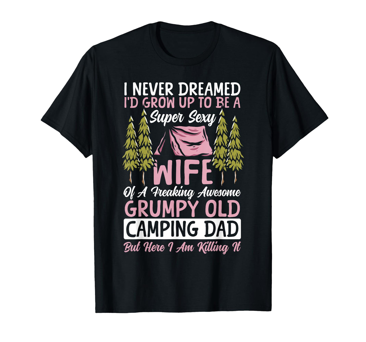 Tent Camping Dad Father I Never T-Shirt - Casual Everyday Wear Unisex - T-Shirt, Sweatshirt, Hoodie