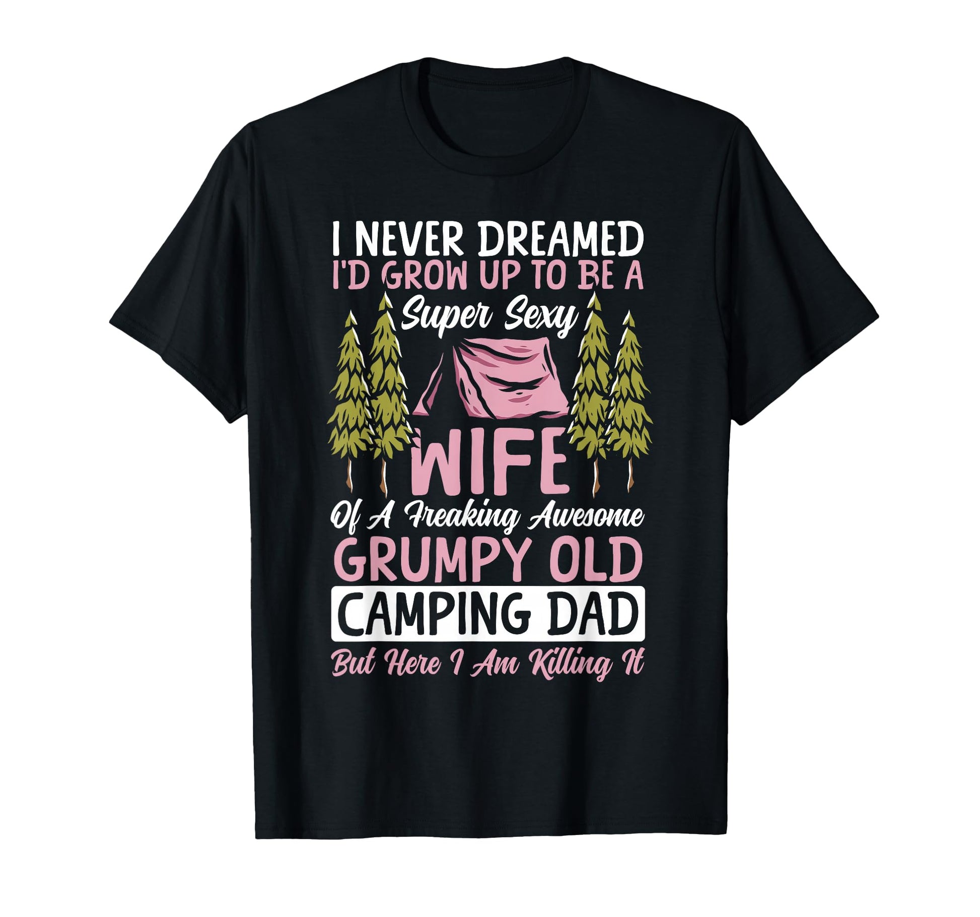 Tent Camping Dad Father I Never T-Shirt - Casual Everyday Wear Unisex - T-Shirt, Sweatshirt, Hoodie