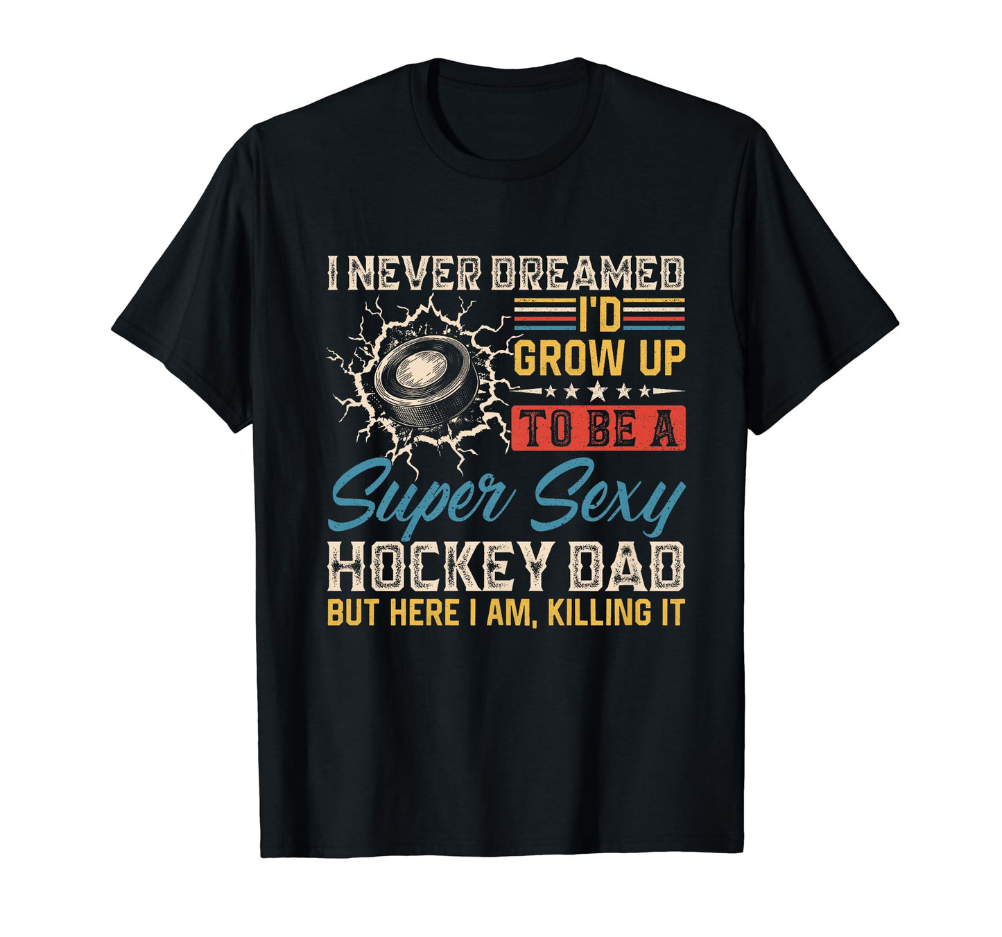 I Never Dreamed Id Grow Up To Be Sexy T-Shirt - Unique Graphic Unisex - T-Shirt, Sweatshirt, Hoodie