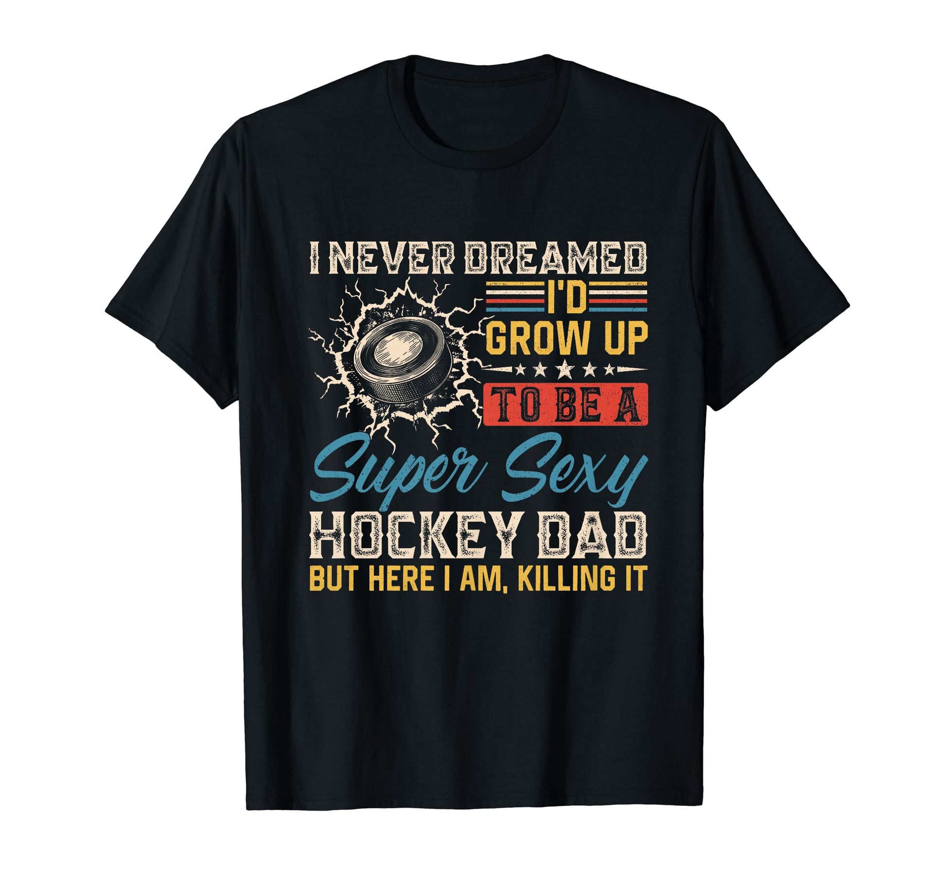 I Never Dreamed Id Grow Up To Be Sexy T-Shirt - Unique Graphic Unisex - T-Shirt, Sweatshirt, Hoodie