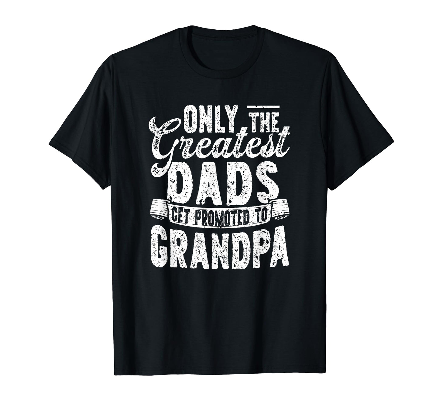 Only Greatest Dads Get Promoted To T-Shirt - Novelty Apparel for Adults - T-Shirt, Sweatshirt, Hoodie
