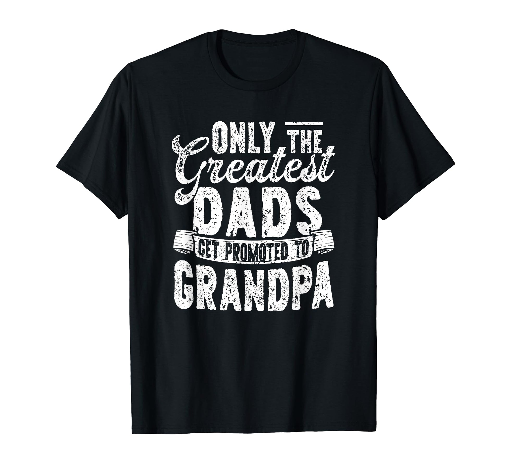 Only Greatest Dads Get Promoted To T-Shirt - Novelty Apparel for Adults - T-Shirt, Sweatshirt, Hoodie