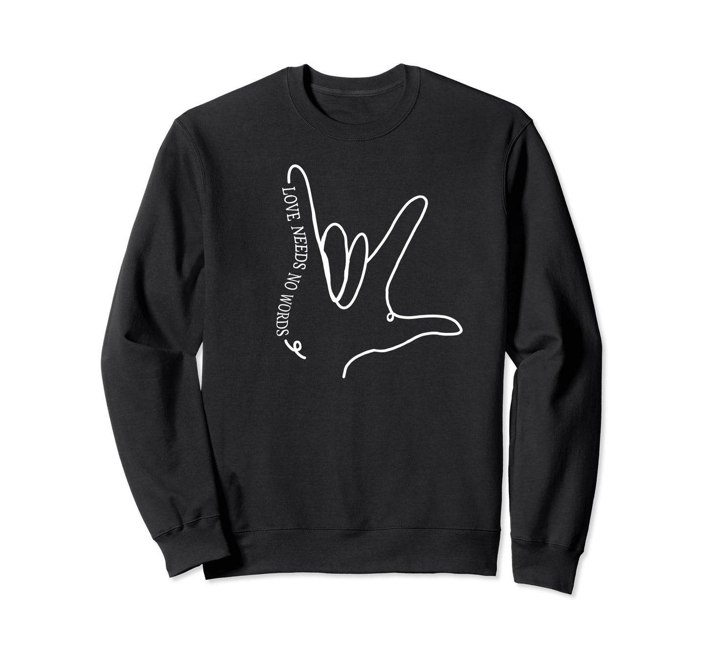 Love Needs No Words Asl Sweatshirt - Novelty Apparel Men Women - T-Shirt, Sweatshirt, Hoodie