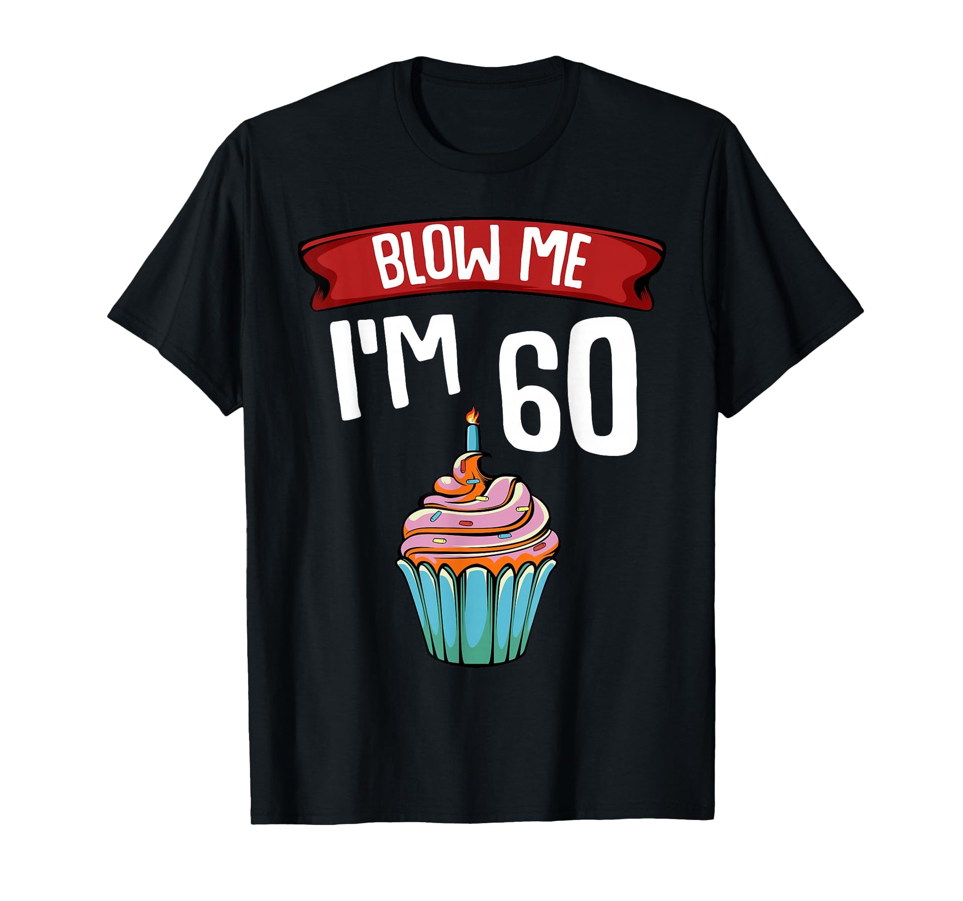 Blow Me Im 60 Sixty 60Th Birthday Cake T-Shirt - Graphic Print Men Women - T-Shirt, Sweatshirt, Hoodie