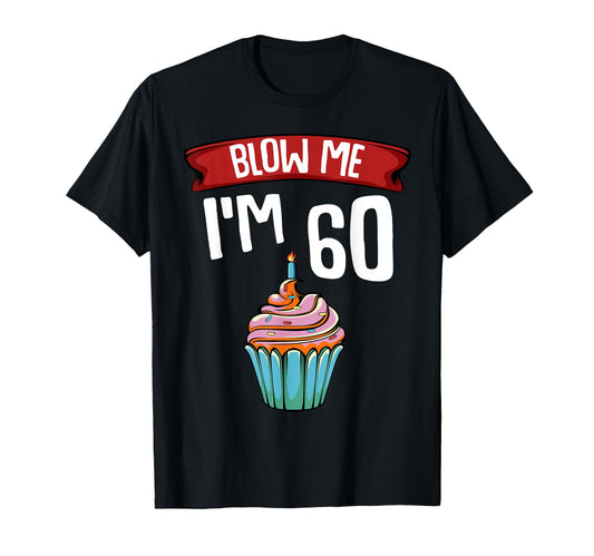 Blow Me Im 60 Sixty 60Th Birthday Cake T-Shirt - Graphic Print Men Women - T-Shirt, Sweatshirt, Hoodie