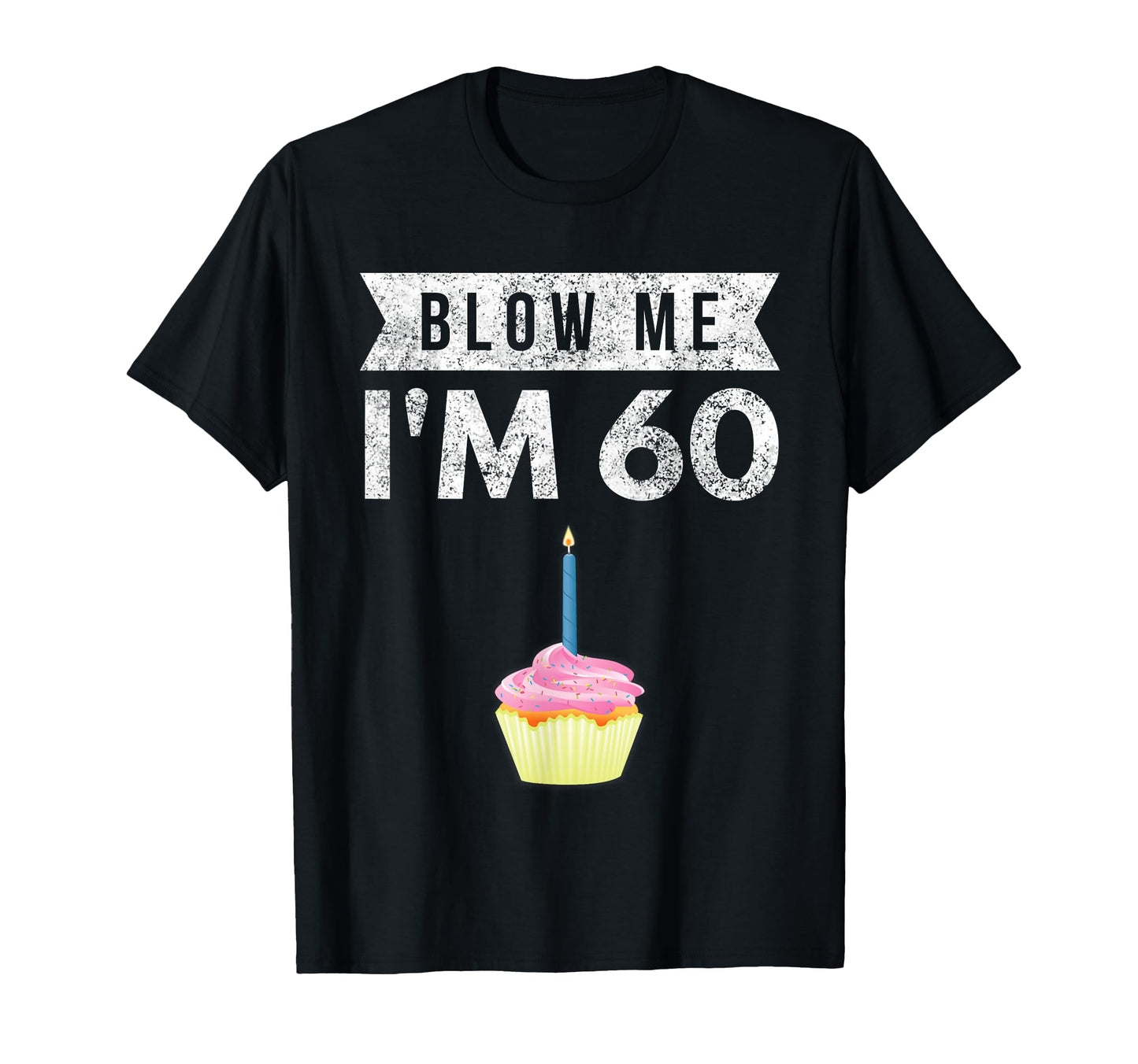 Blow Me Im 60 Sixty 60Th Birthday Gag T-Shirt - Graphic Print Men Women - T-Shirt, Sweatshirt, Hoodie