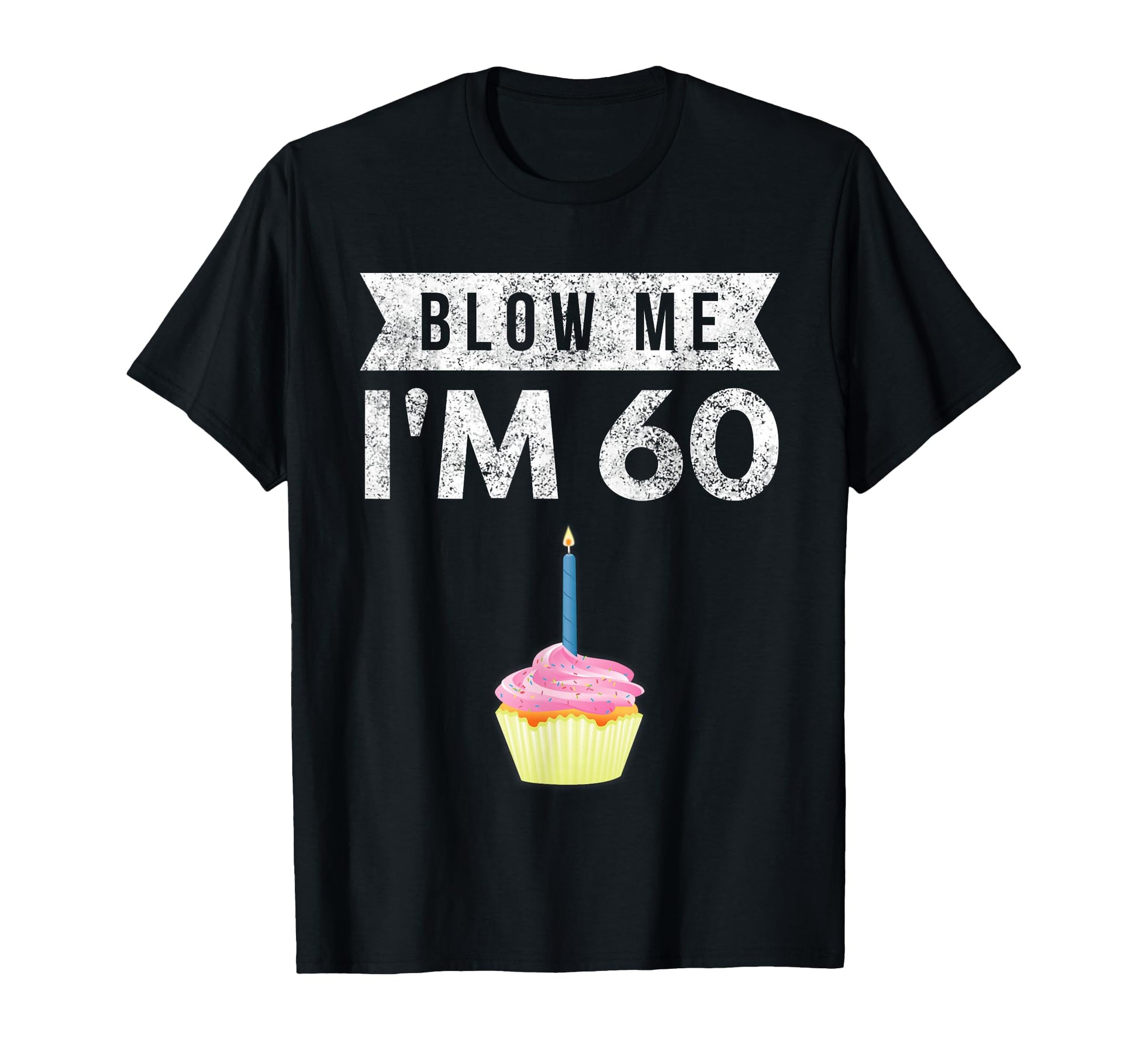 Blow Me Im 60 Sixty 60Th Birthday Gag T-Shirt - Graphic Print Men Women - T-Shirt, Sweatshirt, Hoodie