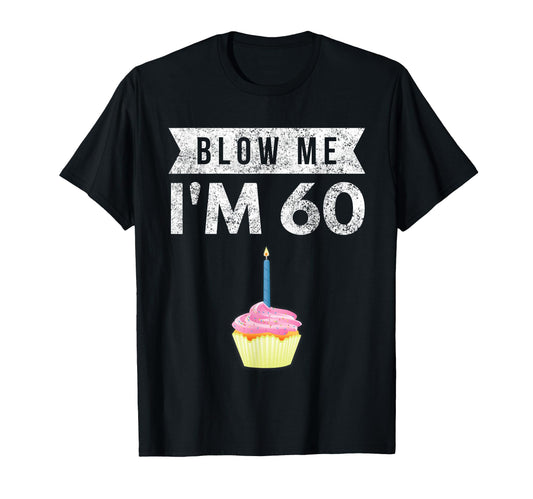 Blow Me Im 60 Sixty 60Th Birthday Gag T-Shirt - Graphic Print Men Women - T-Shirt, Sweatshirt, Hoodie