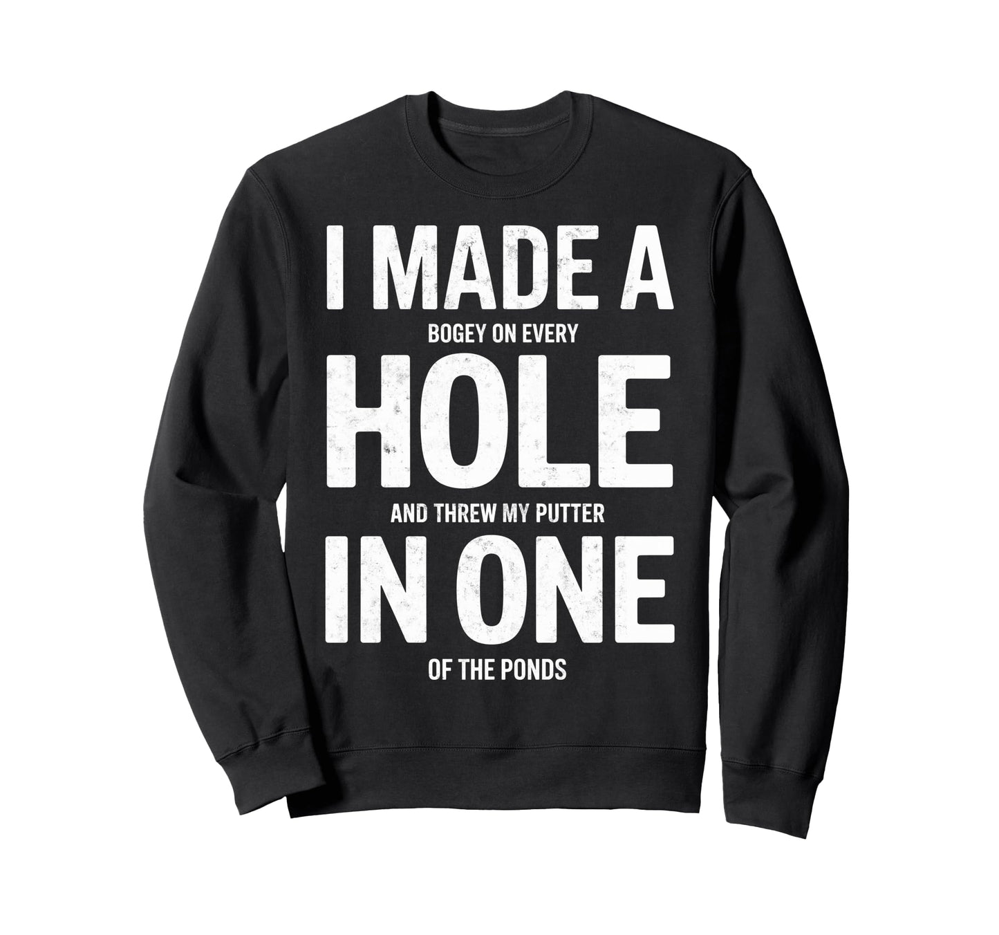 I Made Hole One Golf Player Funny Sweatshirt - Minimalist Print Men Women - T-Shirt, Sweatshirt, Hoodie