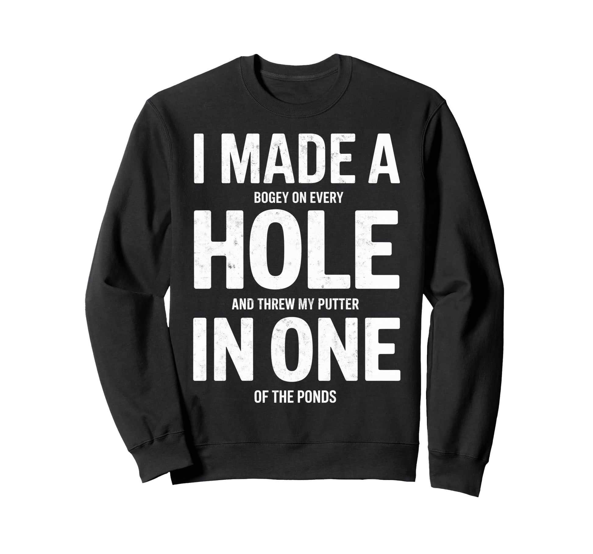 I Made Hole One Golf Player Funny Sweatshirt - Minimalist Print Men Women - T-Shirt, Sweatshirt, Hoodie