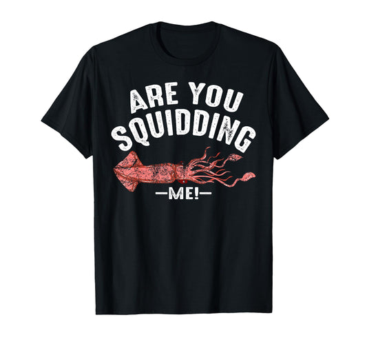 Are You Squidding Me Funny Squid Fish T-Shirt - Novelty Apparel for Adults - T-Shirt, Sweatshirt, Hoodie