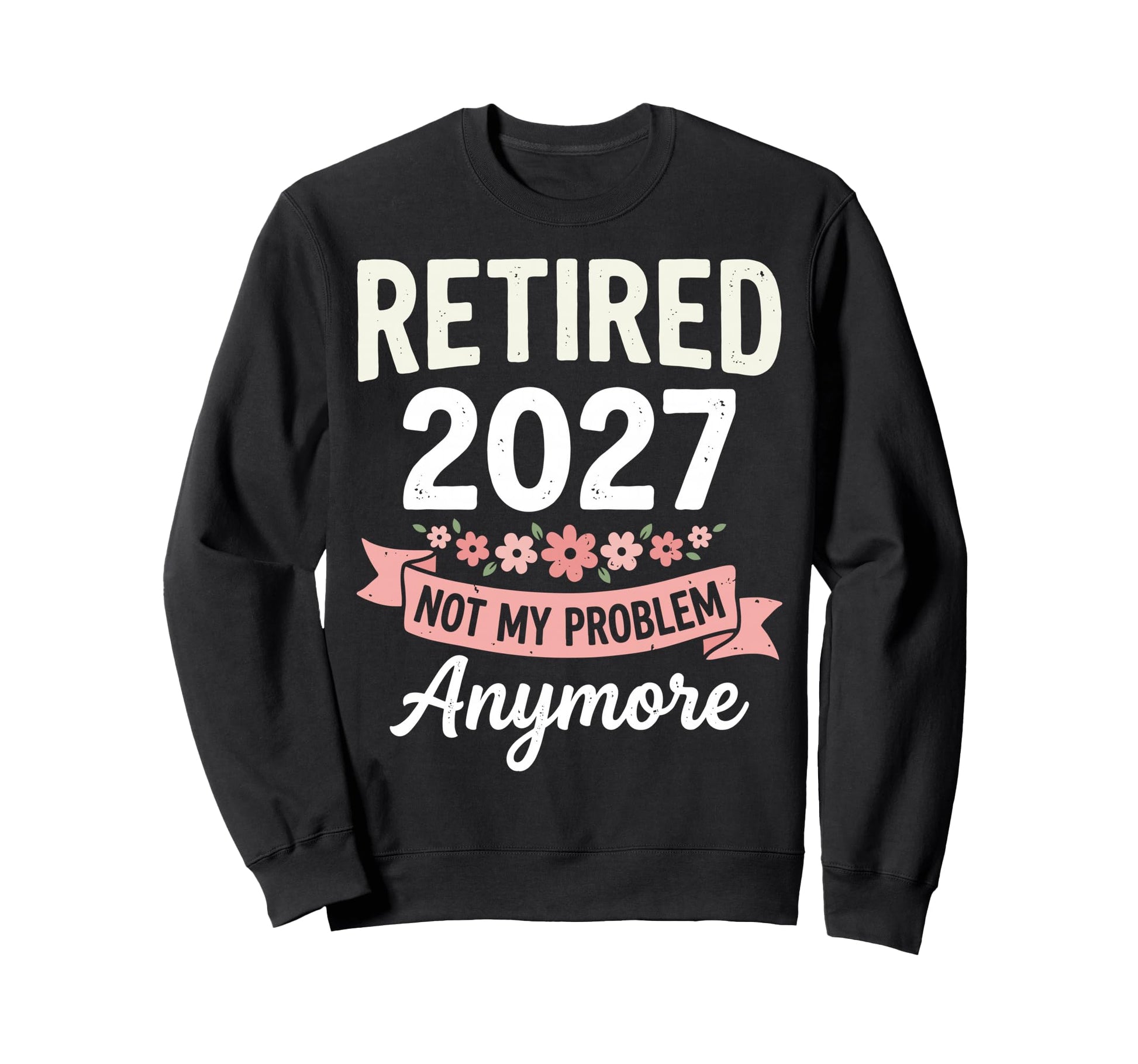 Retired 2027 Not My Problem Anymore Sweatshirt - Minimalist Print Unisex - T-Shirt, Sweatshirt, Hoodie