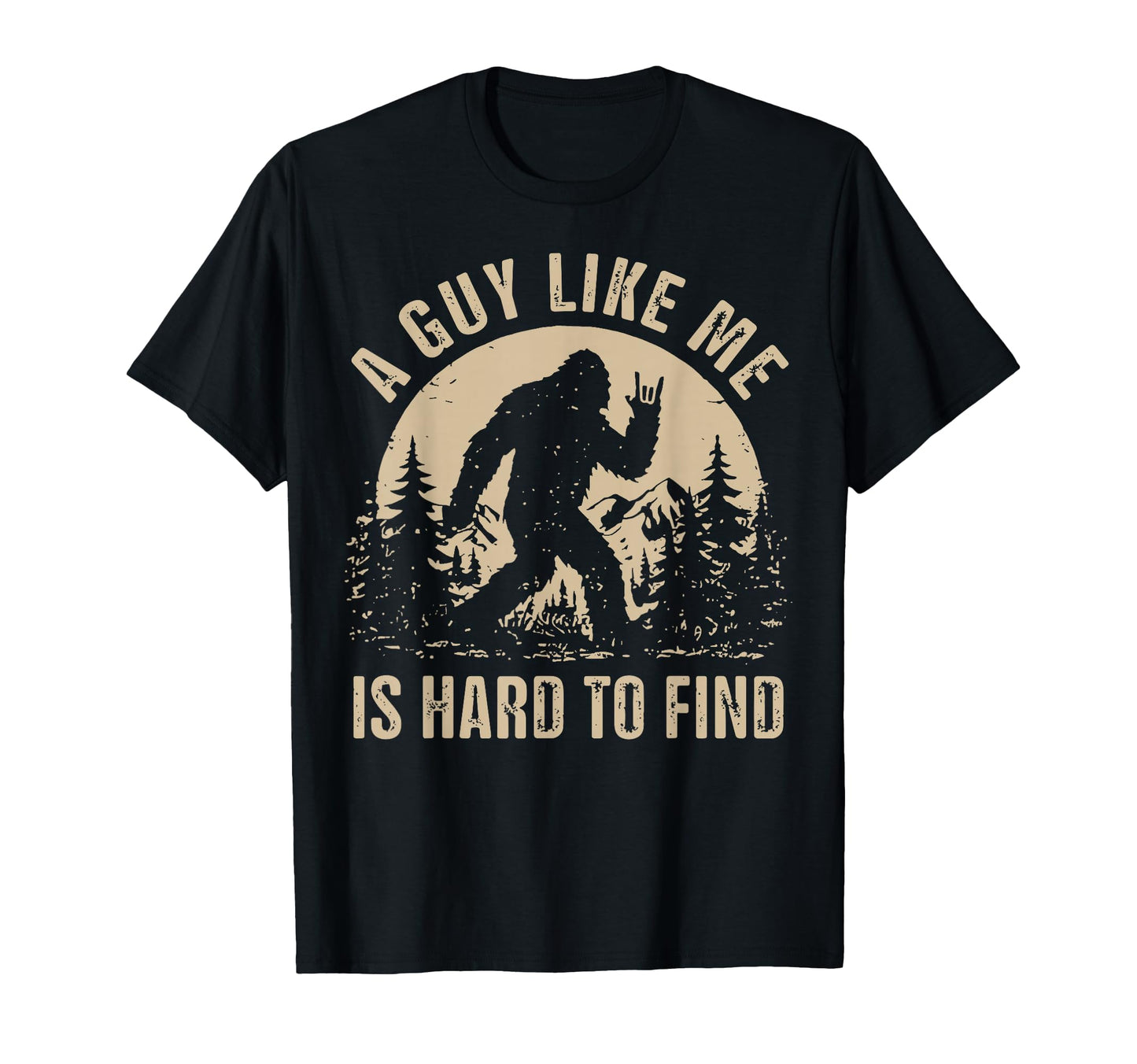 Bigfoot Guy Like Me Is Hard To Find T-Shirt - Graphic Print Men Women - T-Shirt, Sweatshirt, Hoodie
