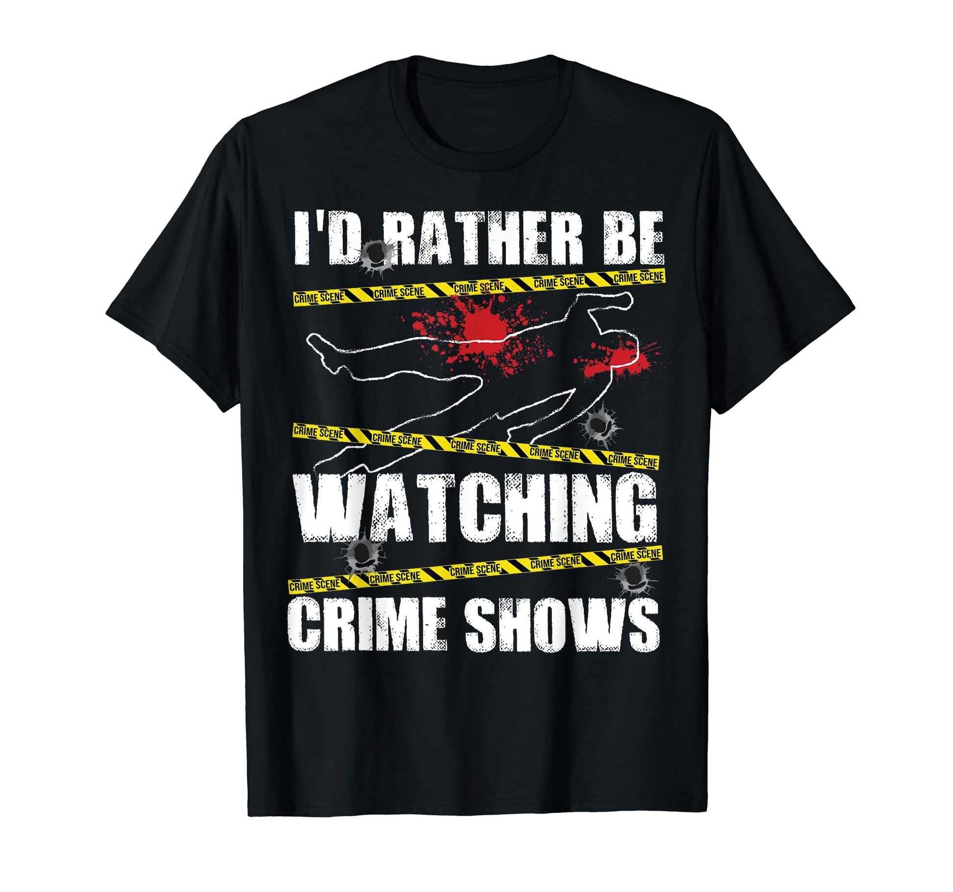 Id Rather Be Watching Crime Shows T-Shirt - Fun Novelty Design for Adults - T-Shirt, Sweatshirt, Hoodie