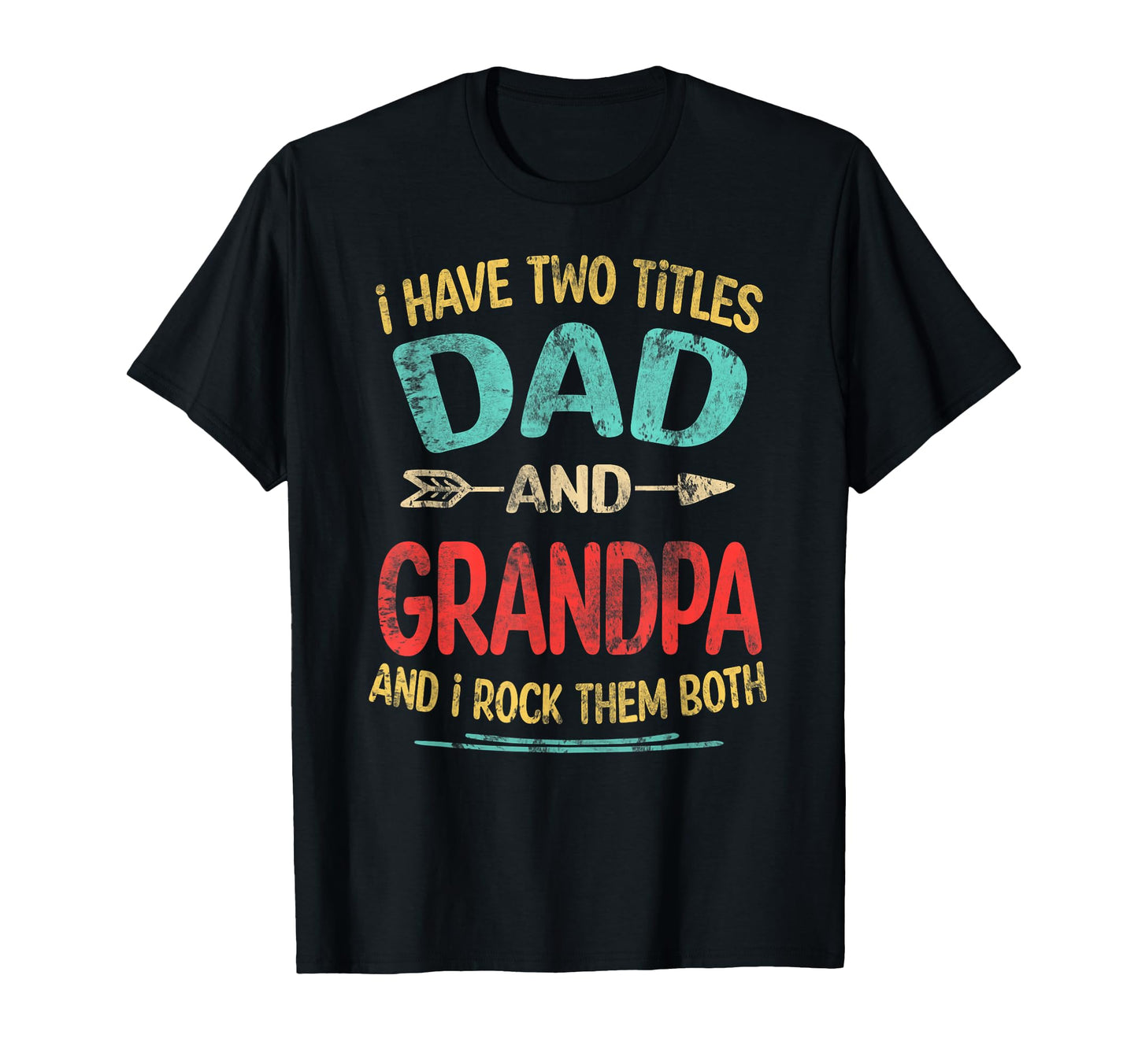 I Have Two Titles Dad And Grandpa T-Shirt - Casual Everyday Wear Unisex - T-Shirt, Sweatshirt, Hoodie