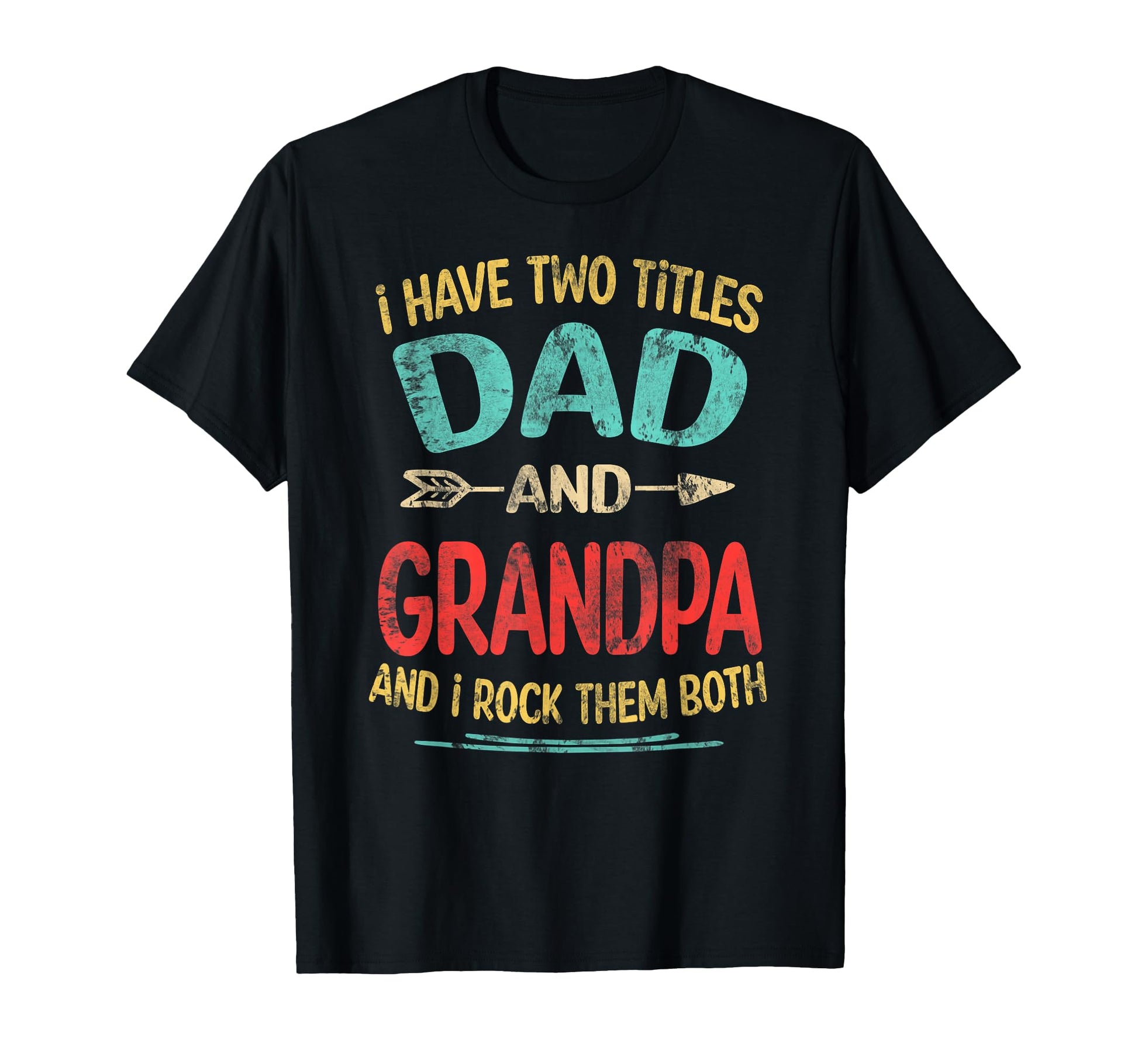 I Have Two Titles Dad And Grandpa T-Shirt - Casual Everyday Wear Unisex - T-Shirt, Sweatshirt, Hoodie