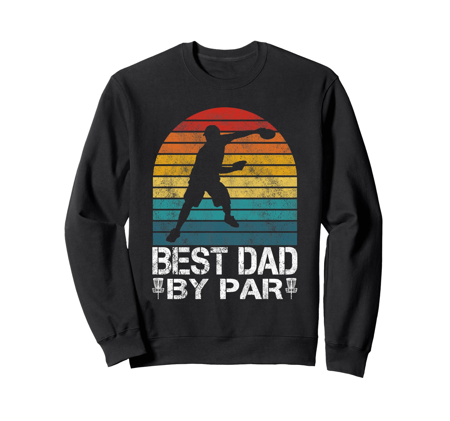 Funny Disc Golf Best Dad Par Sweatshirt - Casual Everyday Wear Men Women - T-Shirt, Sweatshirt, Hoodie