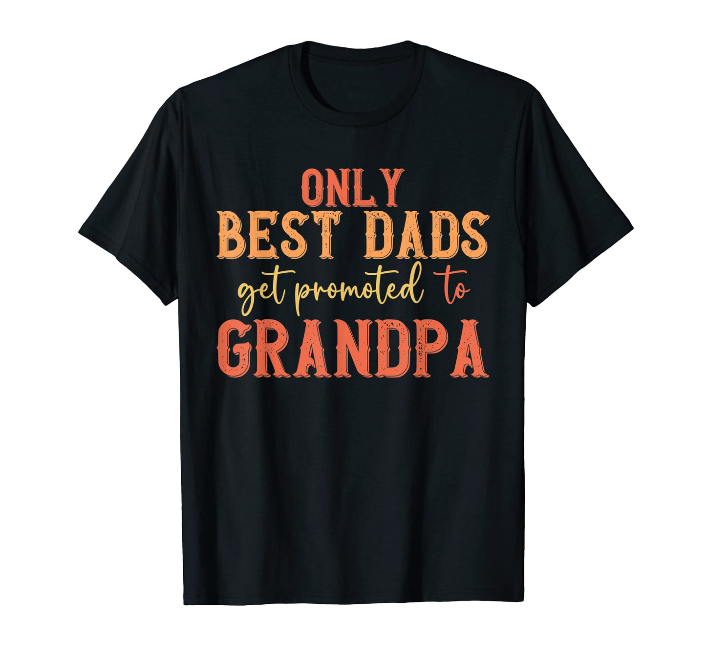 Only Best Dads Promoted To Grandpa T-Shirt - Unique Graphic Unisex - T-Shirt, Sweatshirt, Hoodie