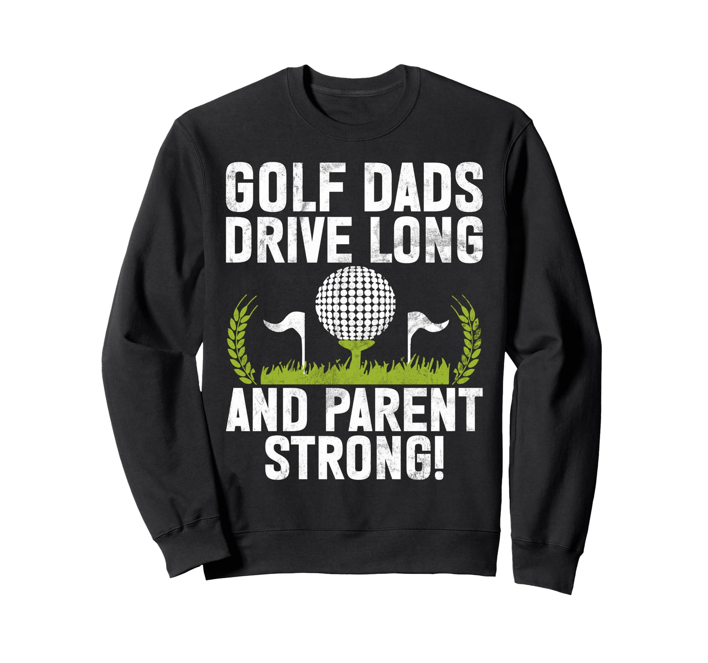 Golf Dads Drive Long And Parent Sweatshirt - Streetwear Style Unisex - T-Shirt, Sweatshirt, Hoodie