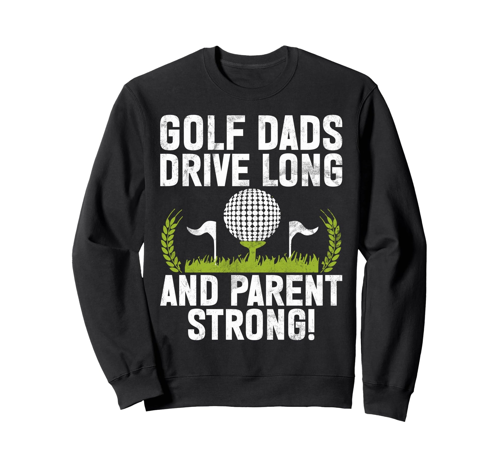 Golf Dads Drive Long And Parent Sweatshirt - Streetwear Style Unisex - T-Shirt, Sweatshirt, Hoodie
