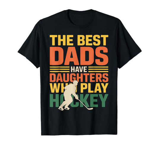 Best Dads Hockey Daughters Play T-Shirt - Unique Graphic Men Women - T-Shirt, Sweatshirt, Hoodie