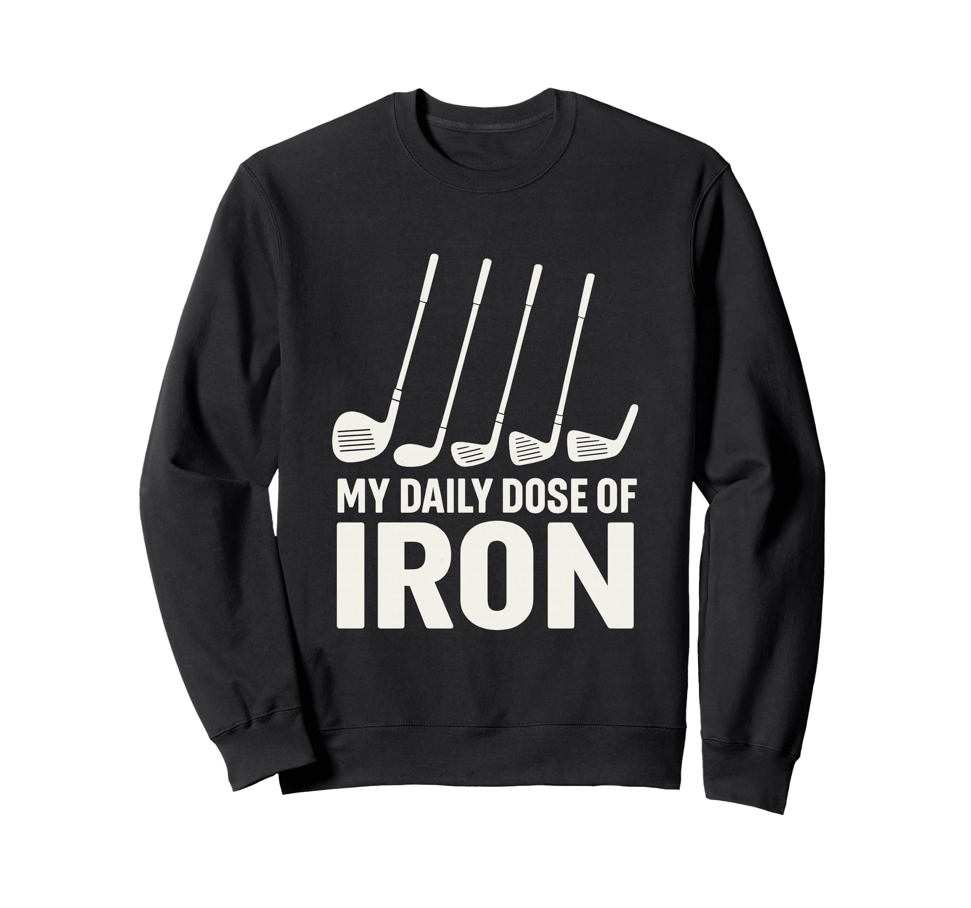 My Daily Dose Iron Funny Golf Irons Sweatshirt - Custom Art Print Unisex - T-Shirt, Sweatshirt, Hoodie