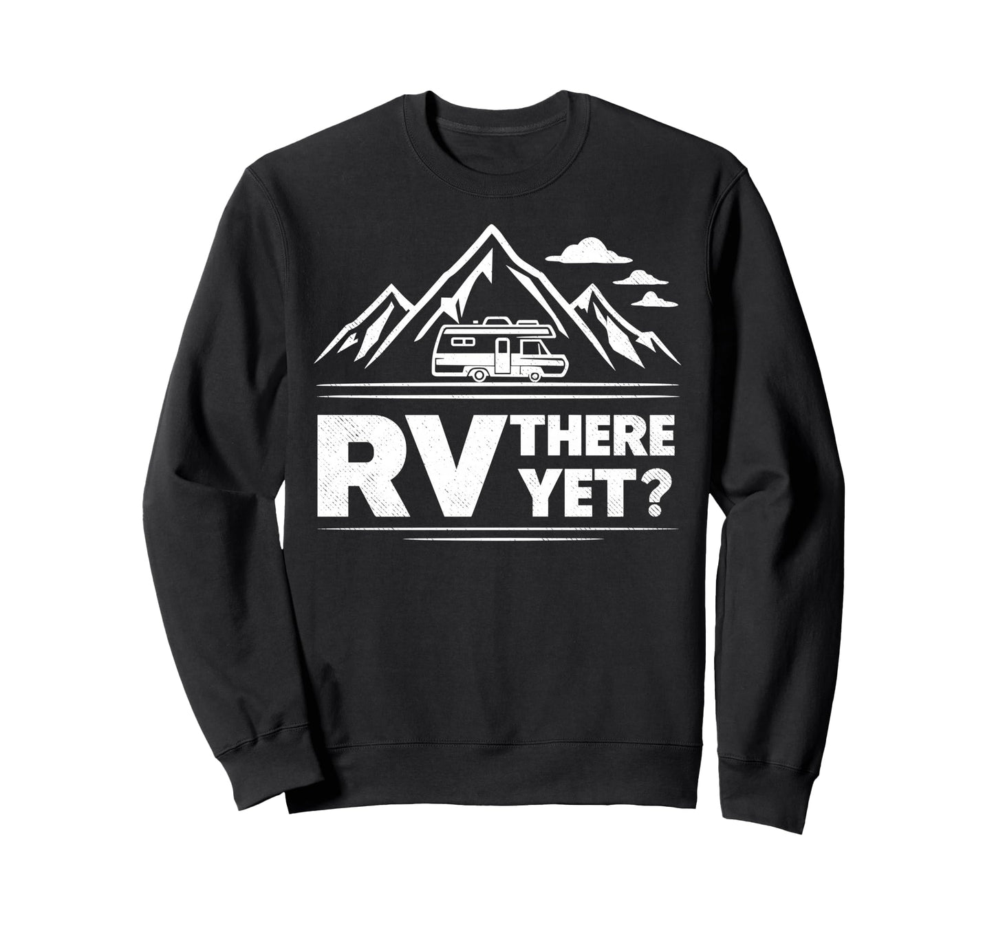 Funny Rv There Yet Camper Sweatshirt - Casual Everyday Wear for Adults - T-Shirt, Sweatshirt, Hoodie