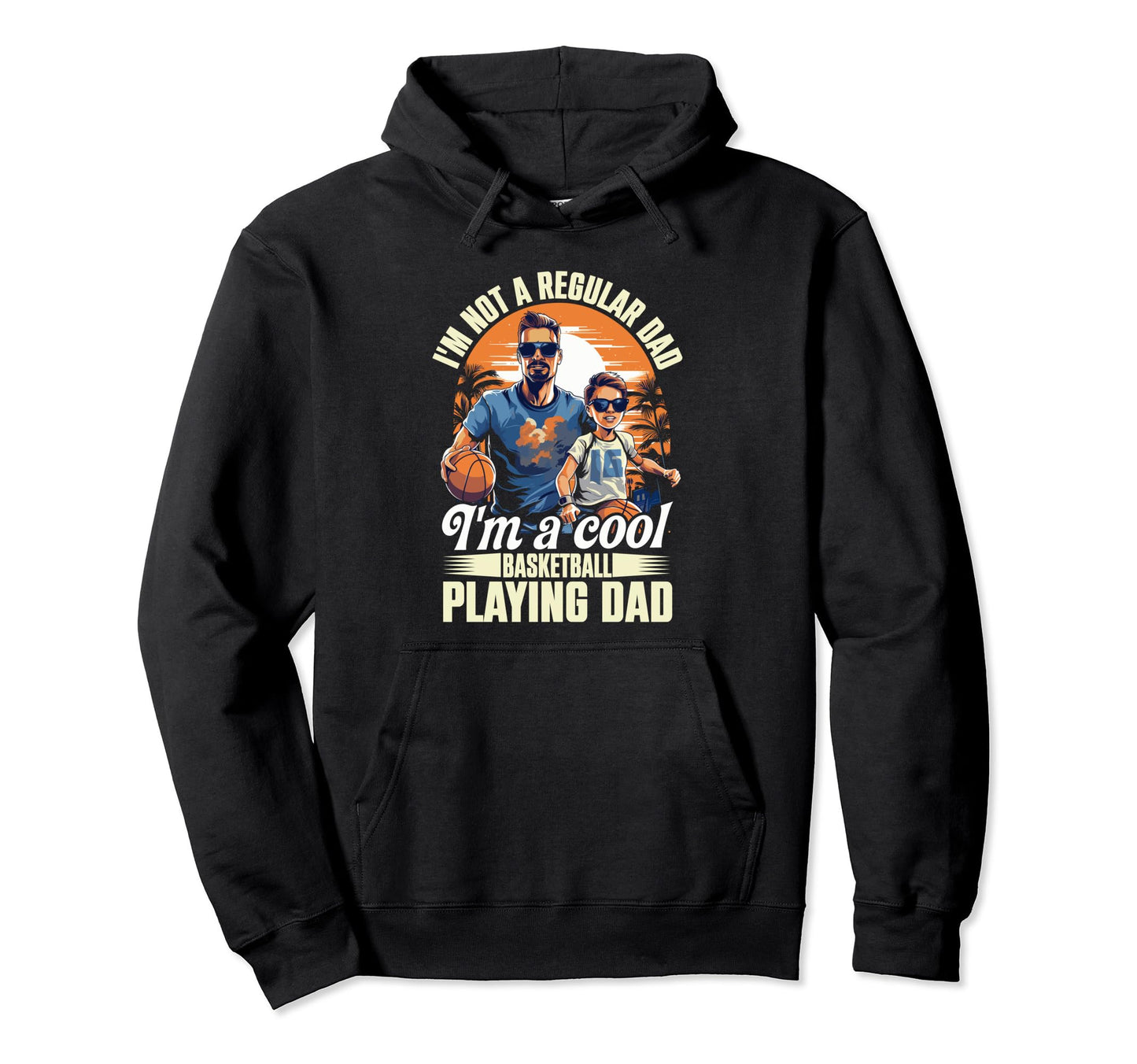 Im Not Regular Dad Im Basketbal Hoodie - Streetwear Style Men Women - T-Shirt, Sweatshirt, Hoodie