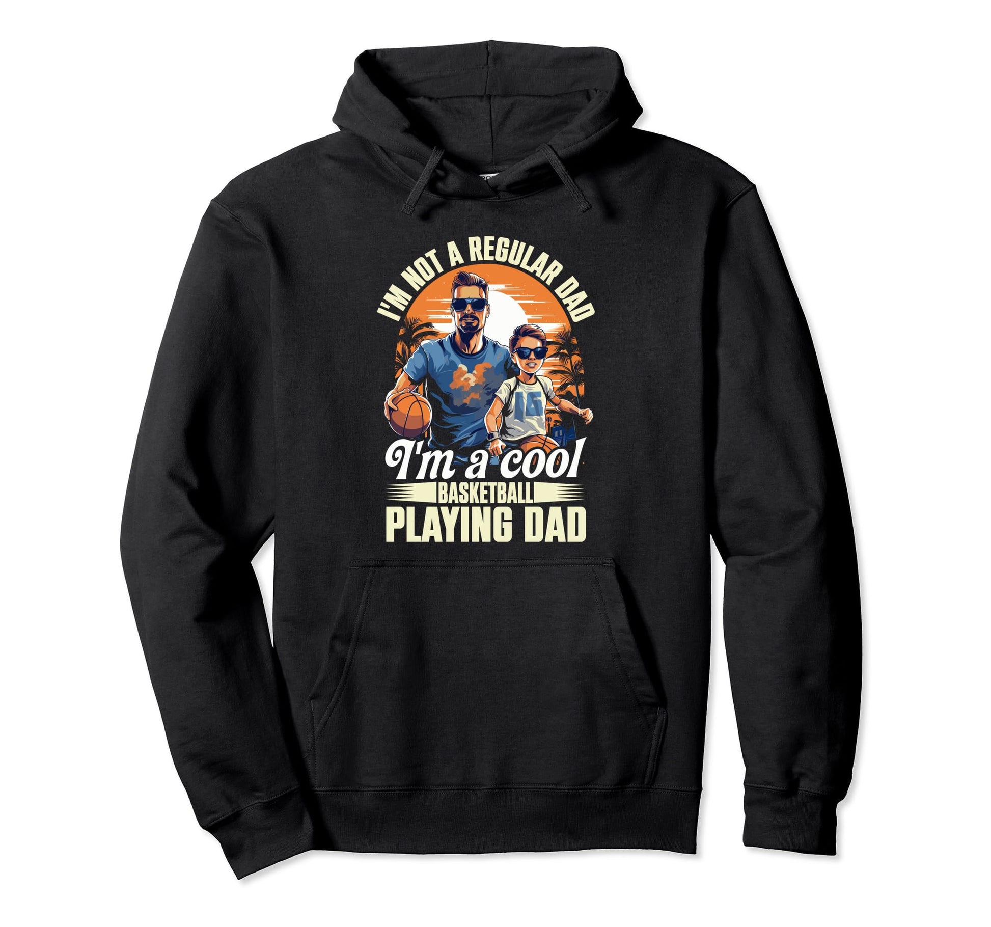 Im Not Regular Dad Im Basketbal Hoodie - Streetwear Style Men Women - T-Shirt, Sweatshirt, Hoodie