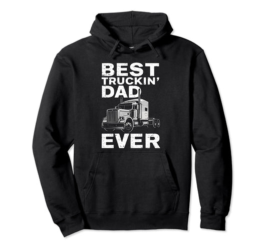 Best Truckin Dad Ever Big Rig Trucker Hoodie - Streetwear Style Men Women - T-Shirt, Sweatshirt, Hoodie