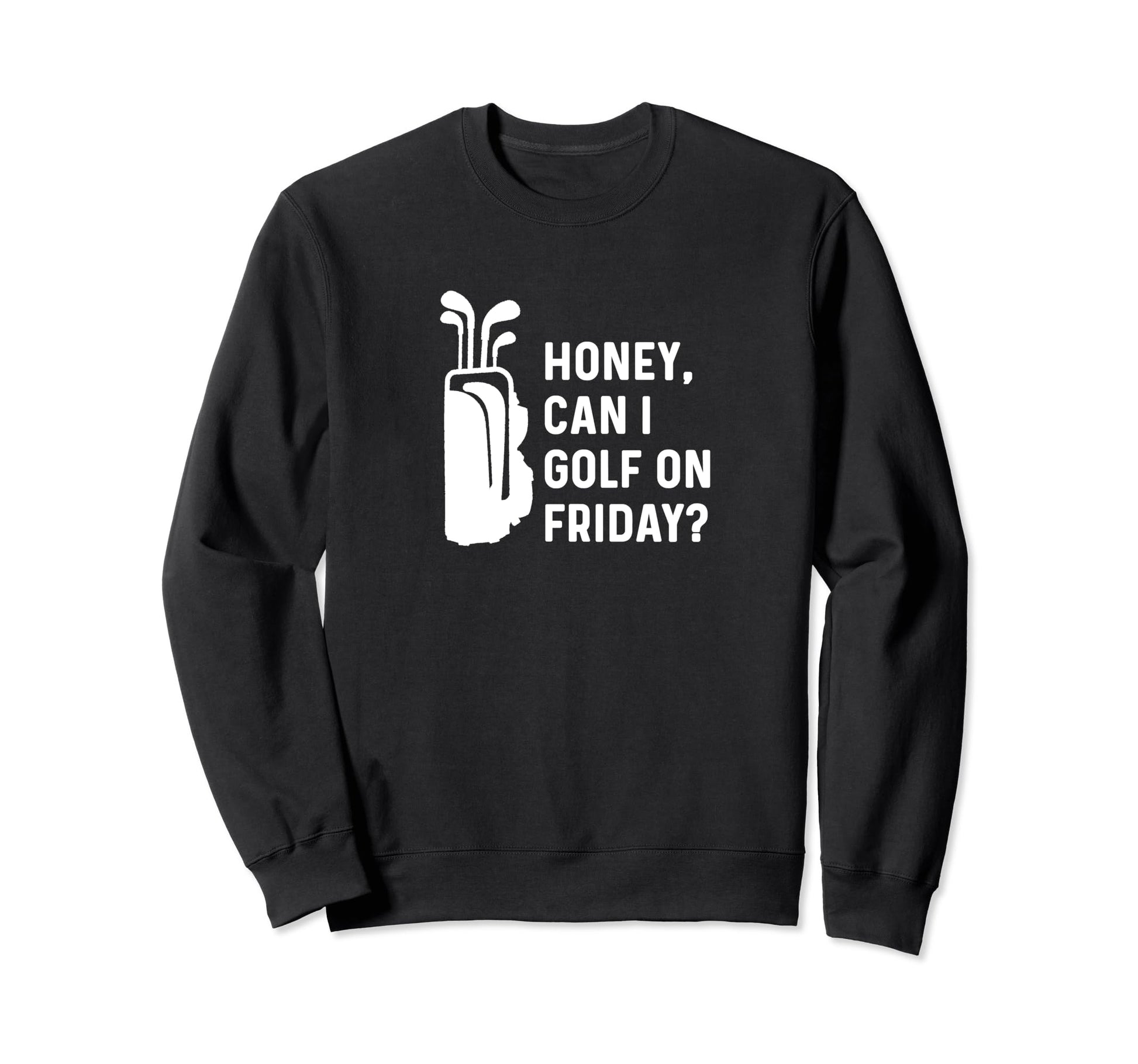 Honey Can I Golf Friday Funny Sweatshirt - Fun Novelty Design for Adults - T-Shirt, Sweatshirt, Hoodie