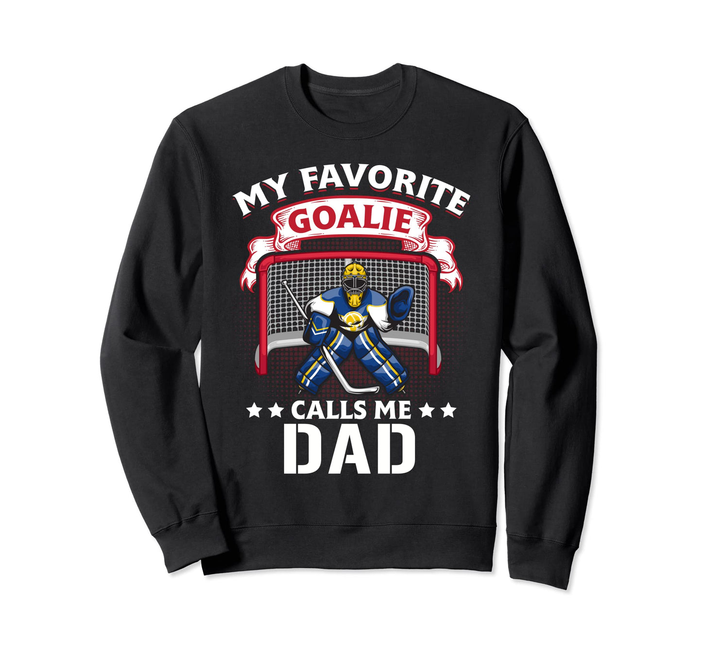 My Favorite Goalie Calls Me Dad Sweatshirt - Fun Novelty Design Unisex - T-Shirt, Sweatshirt, Hoodie