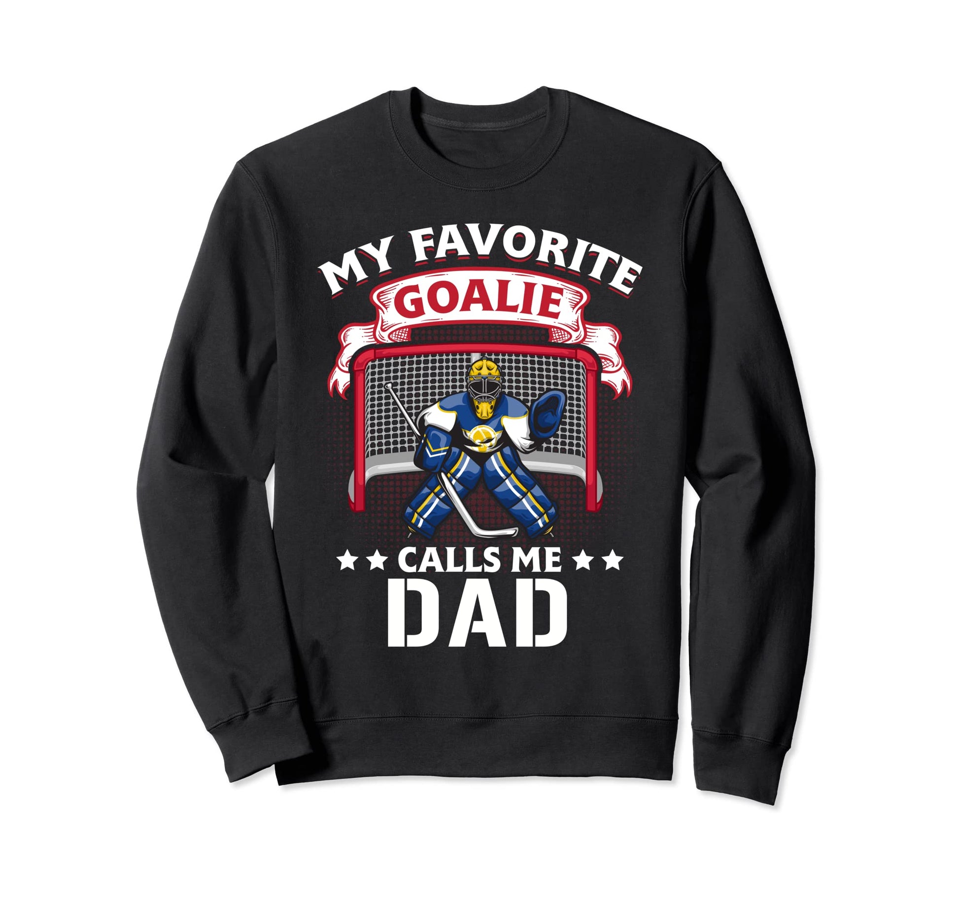 My Favorite Goalie Calls Me Dad Sweatshirt - Fun Novelty Design Unisex - T-Shirt, Sweatshirt, Hoodie