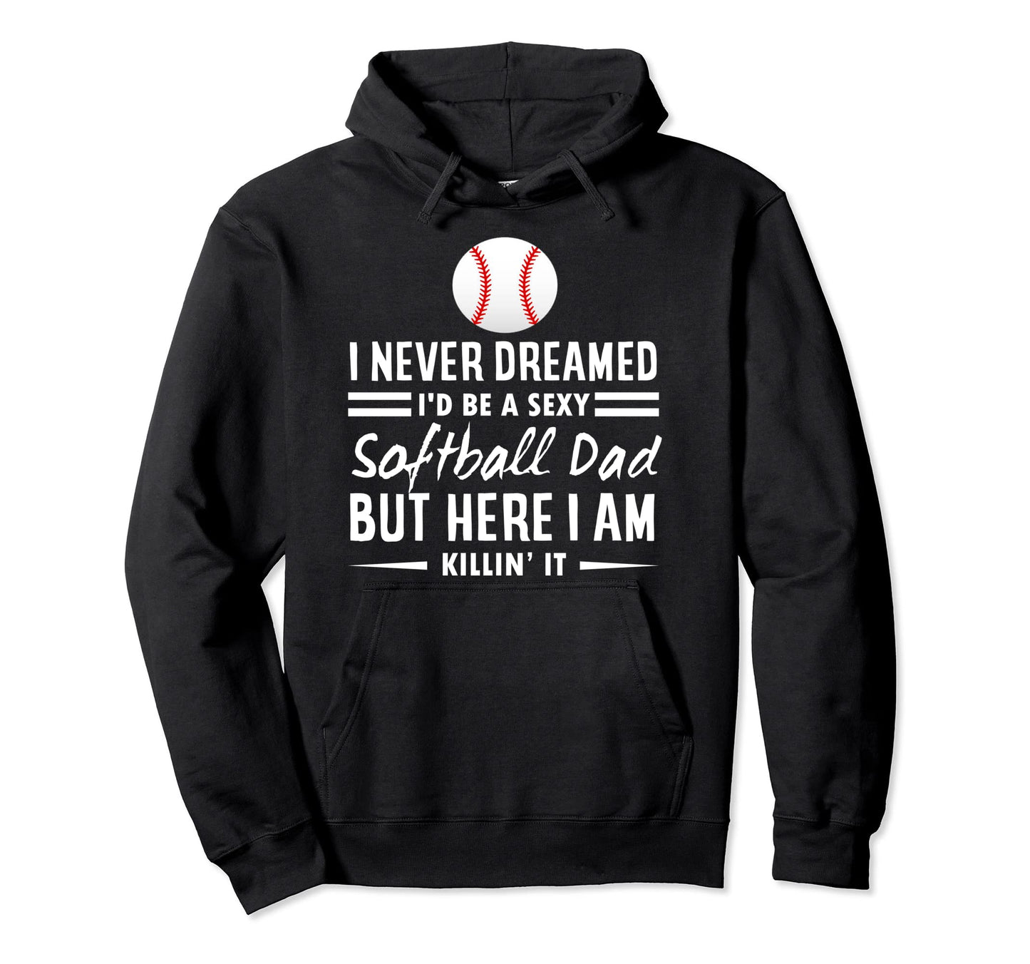 I Never Dreamed Id Be Sexy Softball Hoodie - Aesthetic Graphic Men Women - T-Shirt, Sweatshirt, Hoodie