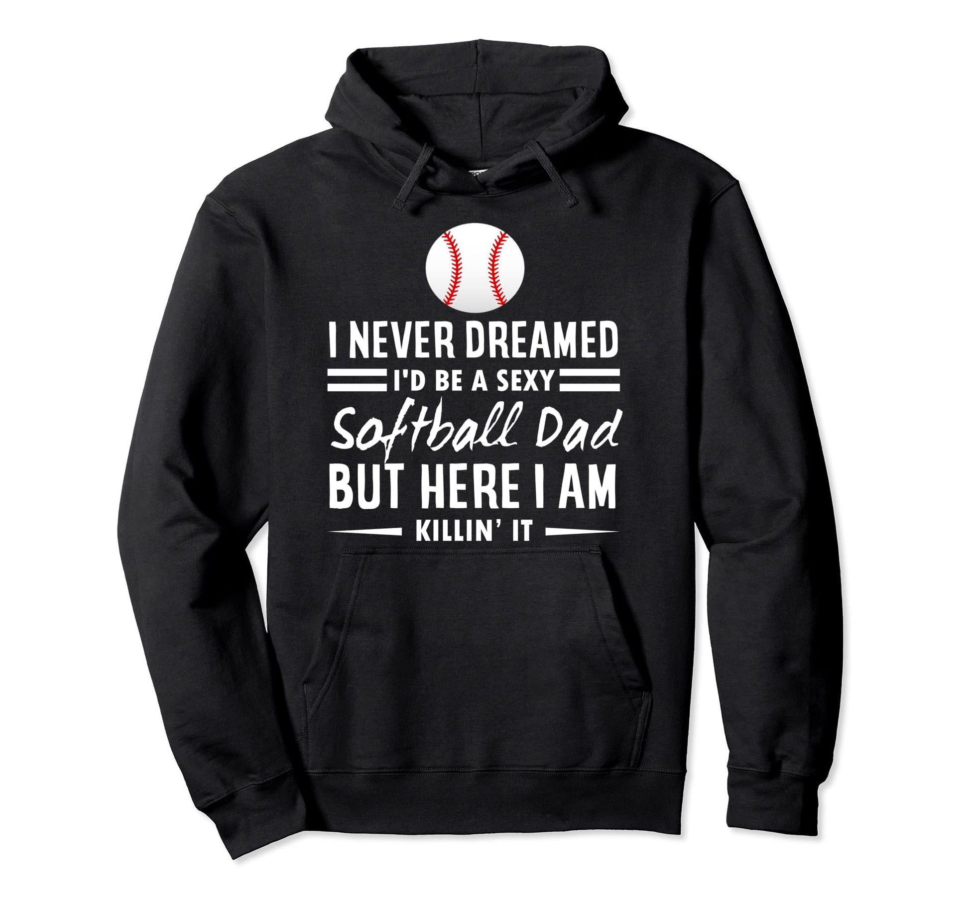 I Never Dreamed Id Be Sexy Softball Hoodie - Aesthetic Graphic Men Women - T-Shirt, Sweatshirt, Hoodie