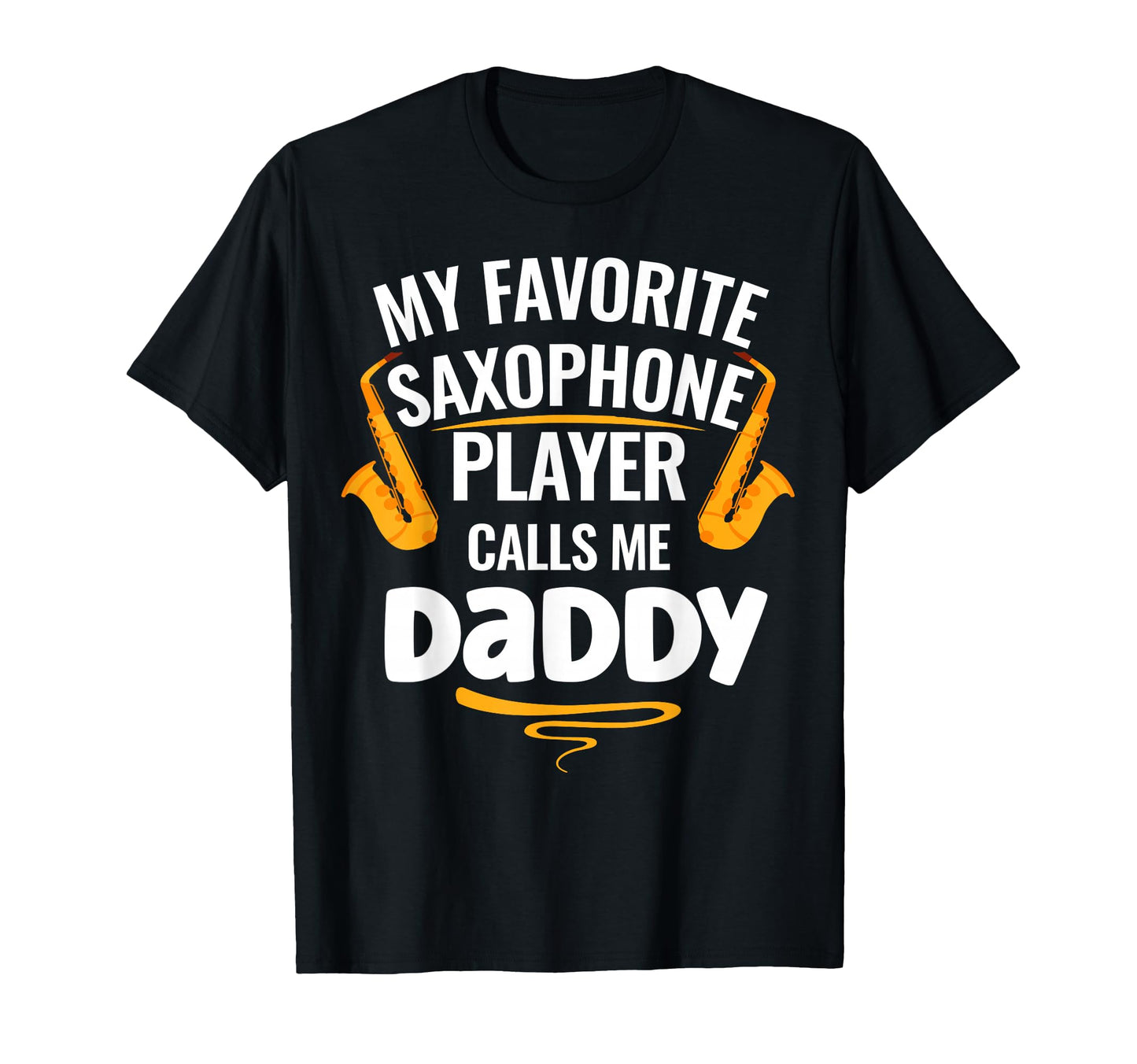 My Favorite Saxophone Player Calls Me Daddy T-Shirt - Trendy Graphic Unisex - T-Shirt, Sweatshirt, Hoodie