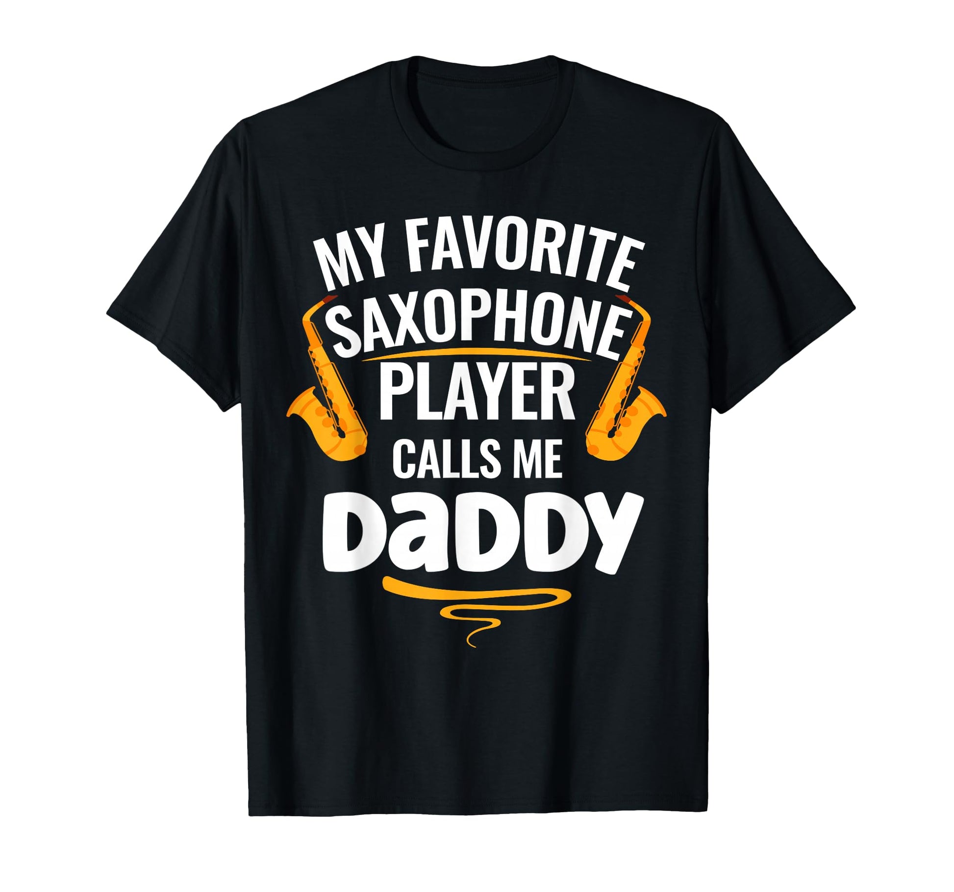 My Favorite Saxophone Player Calls Me Daddy T-Shirt - Trendy Graphic Unisex - T-Shirt, Sweatshirt, Hoodie