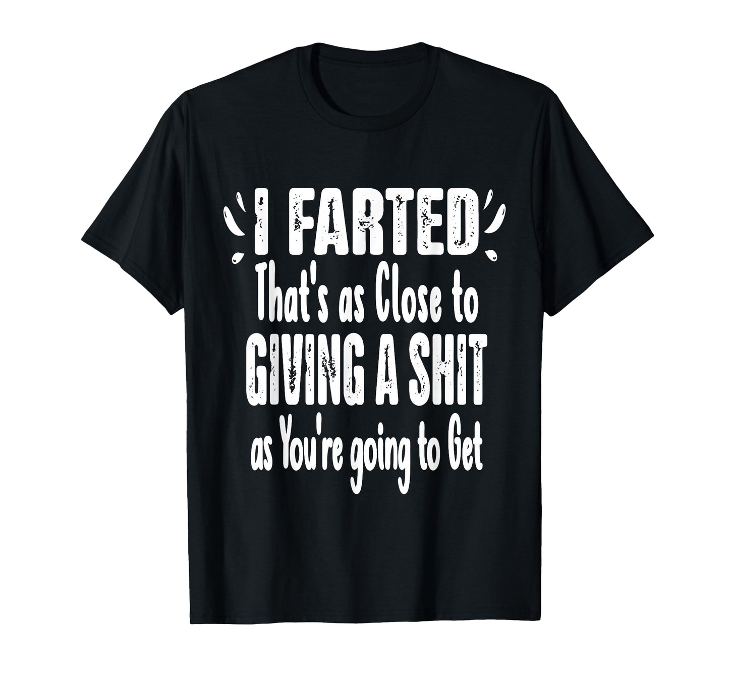 I Farted Thats As Close To Me Giving T-Shirt - Streetwear Style Unisex - T-Shirt, Sweatshirt, Hoodie