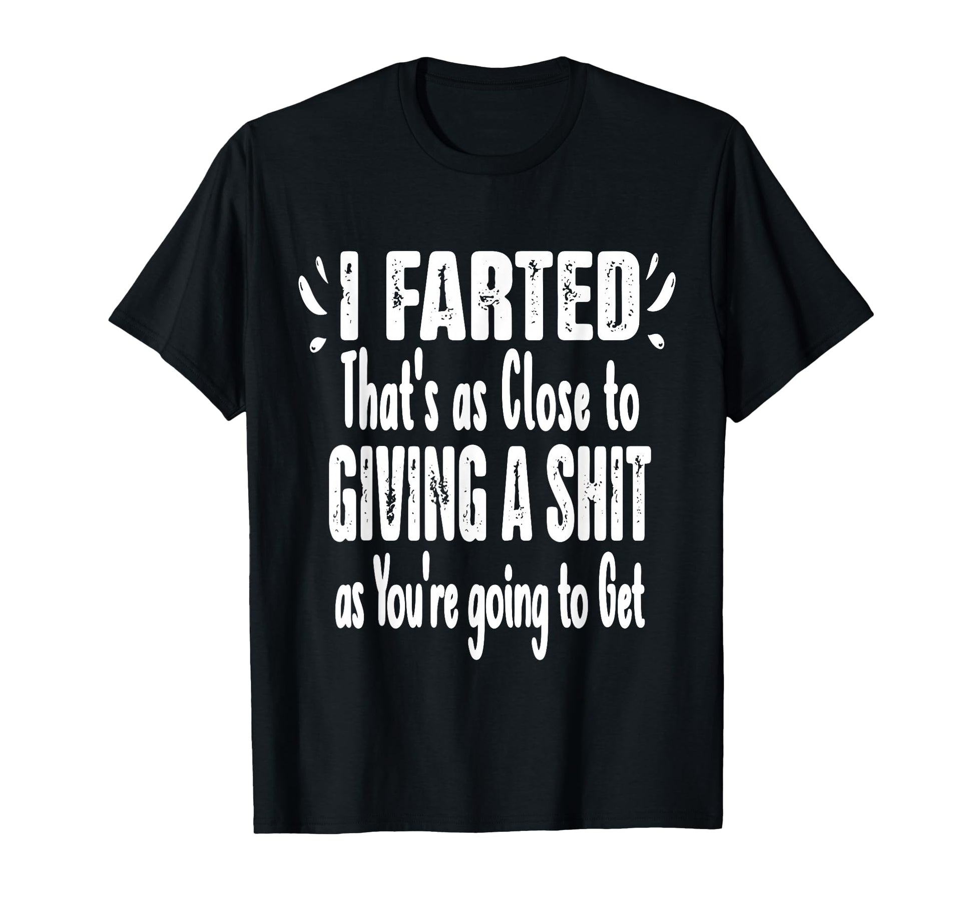 I Farted Thats As Close To Me Giving T-Shirt - Streetwear Style Unisex - T-Shirt, Sweatshirt, Hoodie