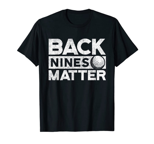 Back Nines Matter Funny Golf T-Shirt - Fun Novelty Design for Adults - T-Shirt, Sweatshirt, Hoodie