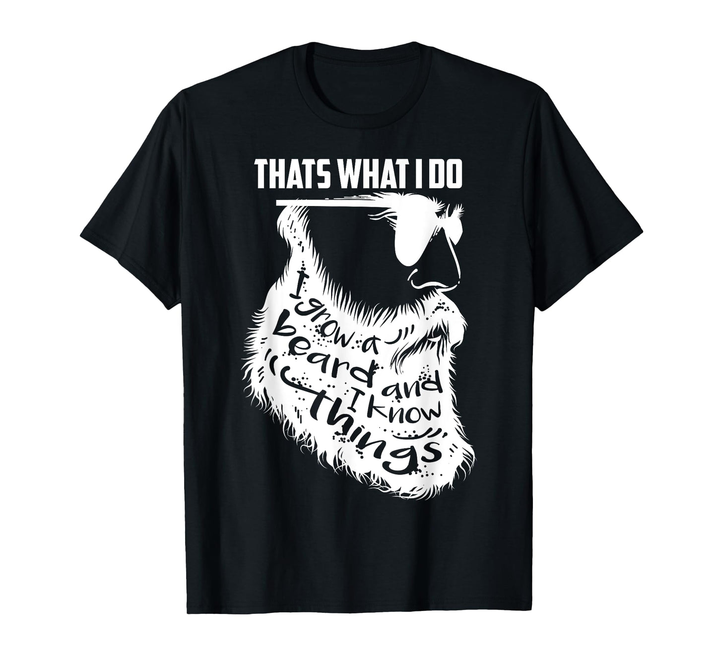 Thats What I Do I Grow Beard And I T-Shirt - Streetwear Style Men Women - T-Shirt, Sweatshirt, Hoodie