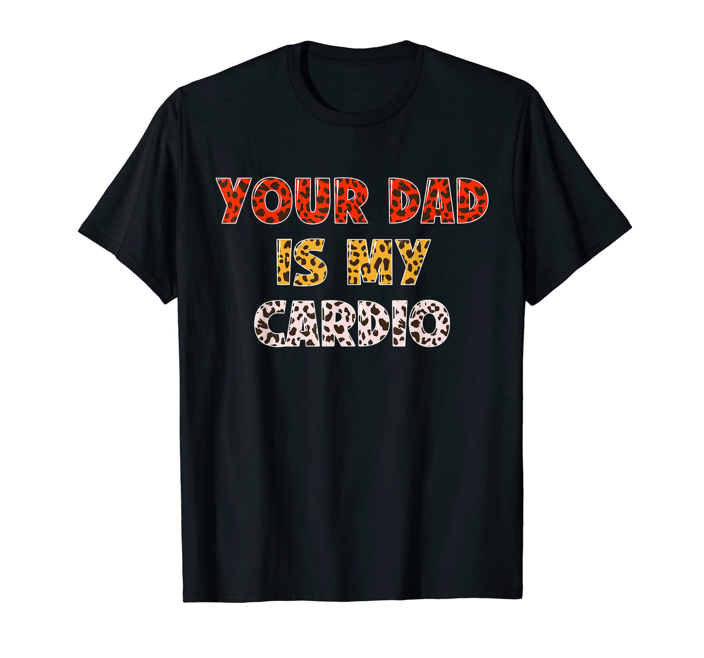 Your Dad Is My Cardio Leopard Fathers T-Shirt - Novelty Apparel for Adults - T-Shirt, Sweatshirt, Hoodie