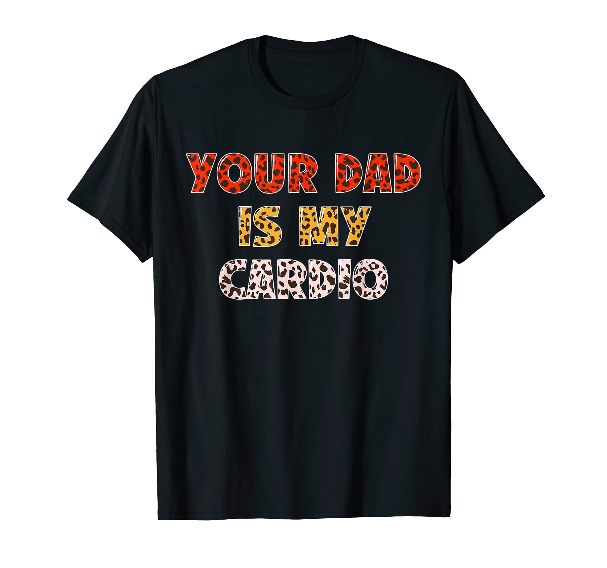Your Dad Is My Cardio Leopard Fathers T-Shirt - Novelty Apparel for Adults - T-Shirt, Sweatshirt, Hoodie
