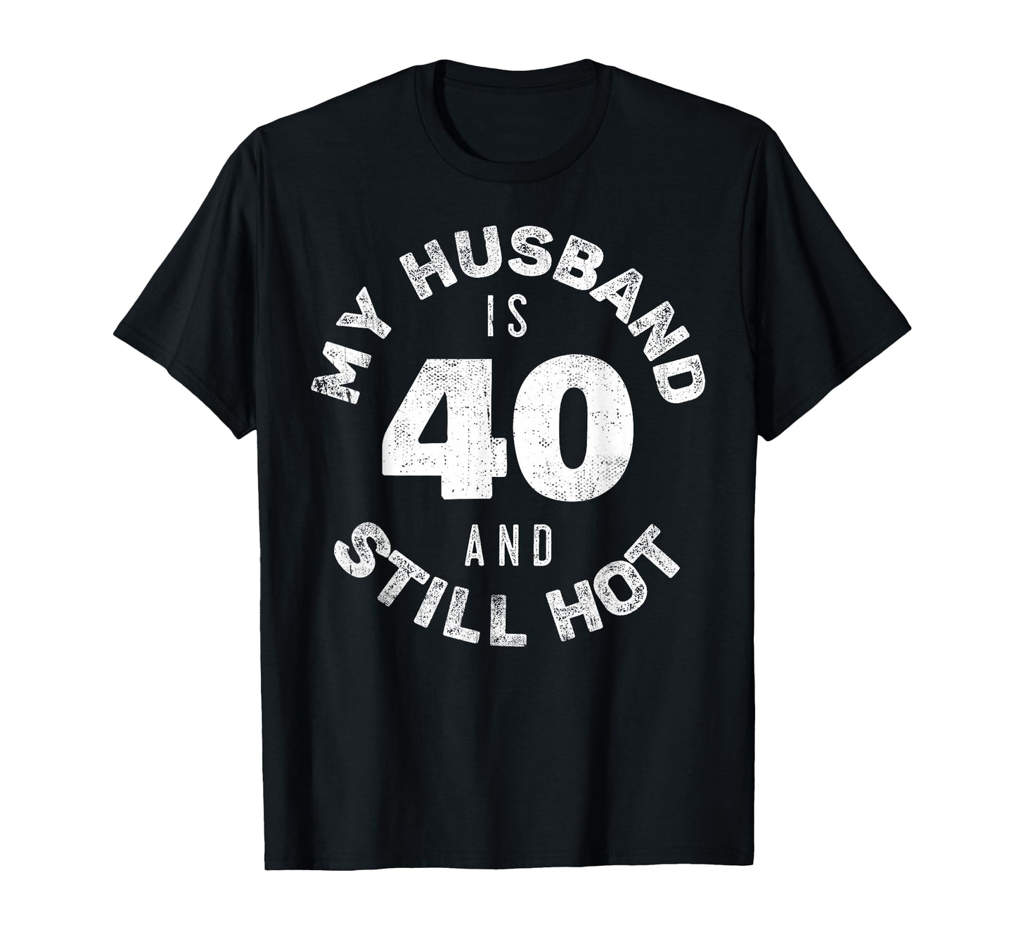 My Husband Is 40 And Still Hot 40Th T-Shirt - Trendy Graphic Men Women - T-Shirt, Sweatshirt, Hoodie