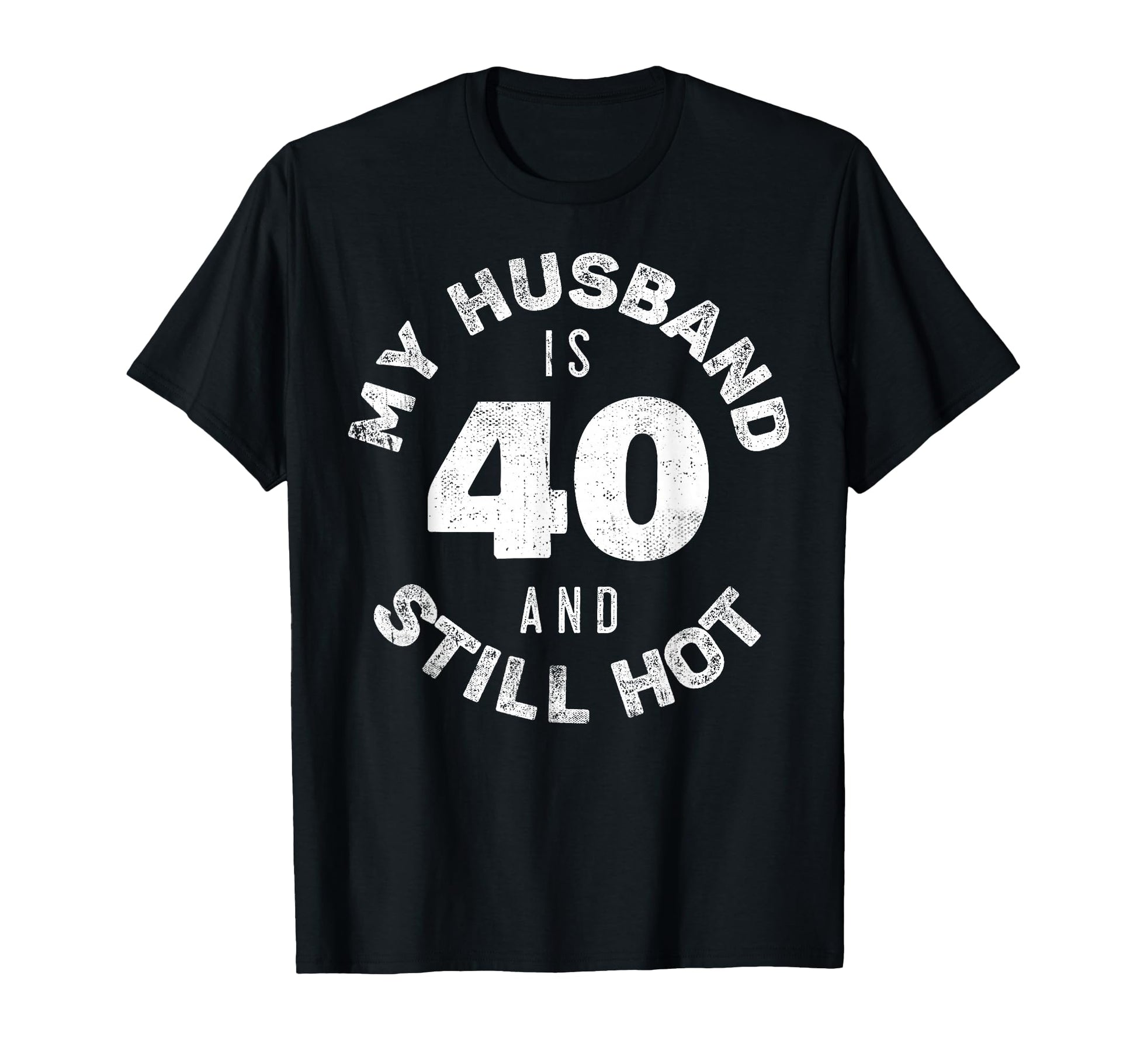 My Husband Is 40 And Still Hot 40Th T-Shirt - Trendy Graphic Men Women - T-Shirt, Sweatshirt, Hoodie