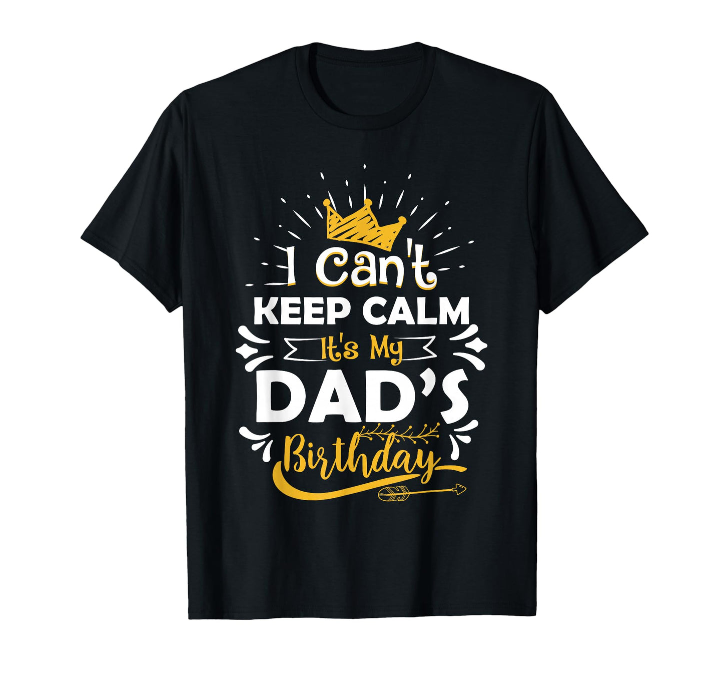 I Cant Keep Calm Its My Dads T-Shirt - Casual Everyday Wear Men Women - T-Shirt, Sweatshirt, Hoodie