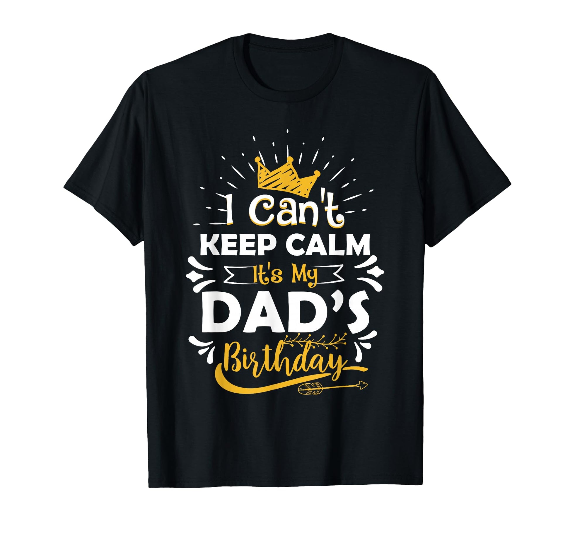 I Cant Keep Calm Its My Dads T-Shirt - Casual Everyday Wear Men Women - T-Shirt, Sweatshirt, Hoodie