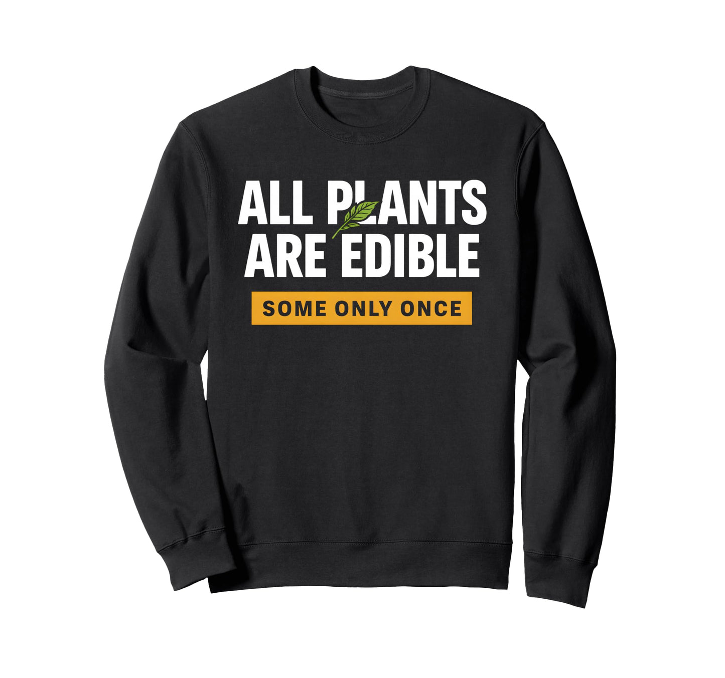 All Plants Are Edible Some Only Once Sweatshirt - Unique Graphic Unisex - T-Shirt, Sweatshirt, Hoodie