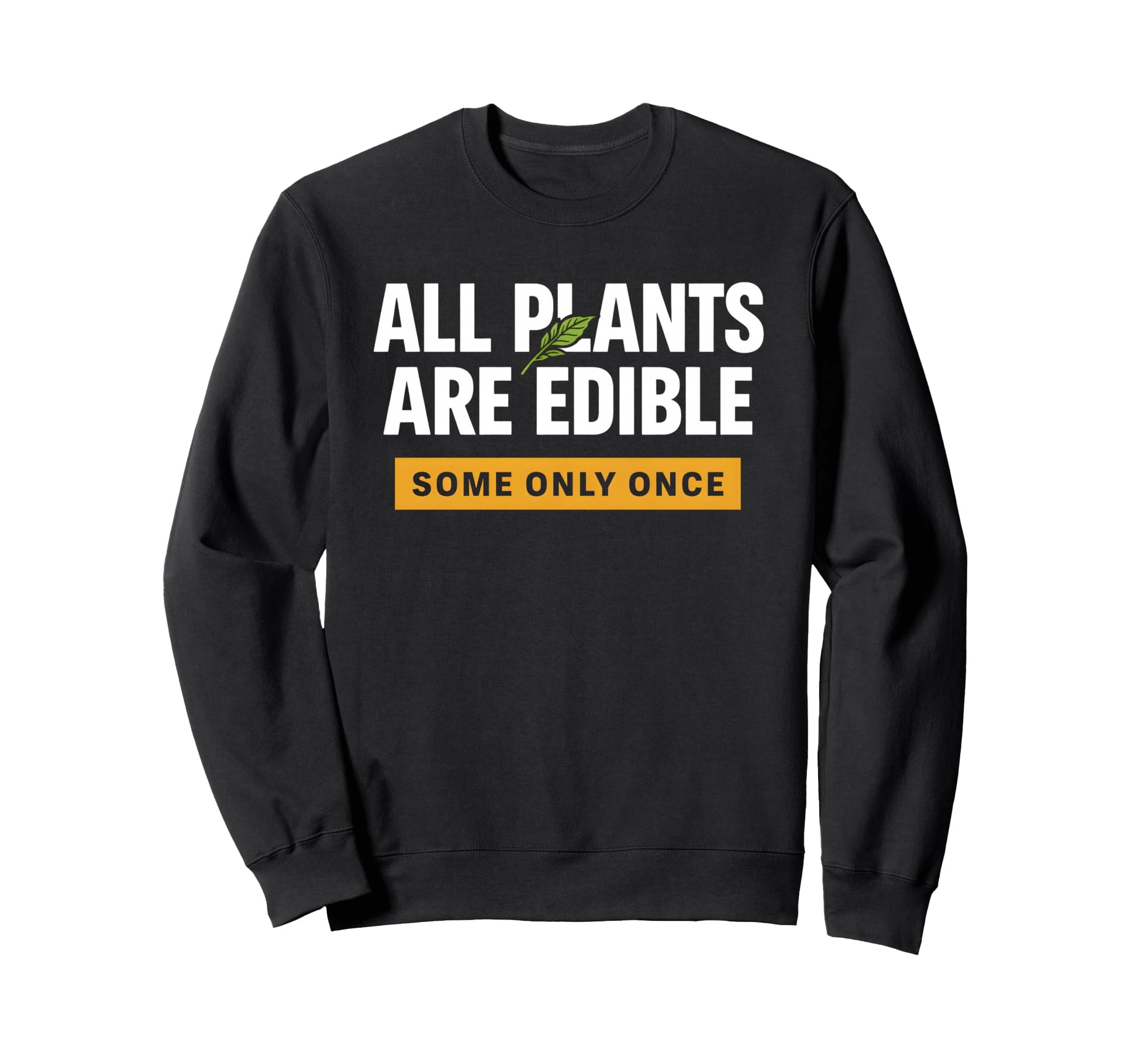 All Plants Are Edible Some Only Once Sweatshirt - Unique Graphic Unisex - T-Shirt, Sweatshirt, Hoodie