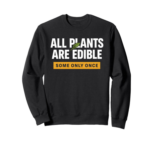 All Plants Are Edible Some Only Once Sweatshirt - Unique Graphic Unisex - T-Shirt, Sweatshirt, Hoodie